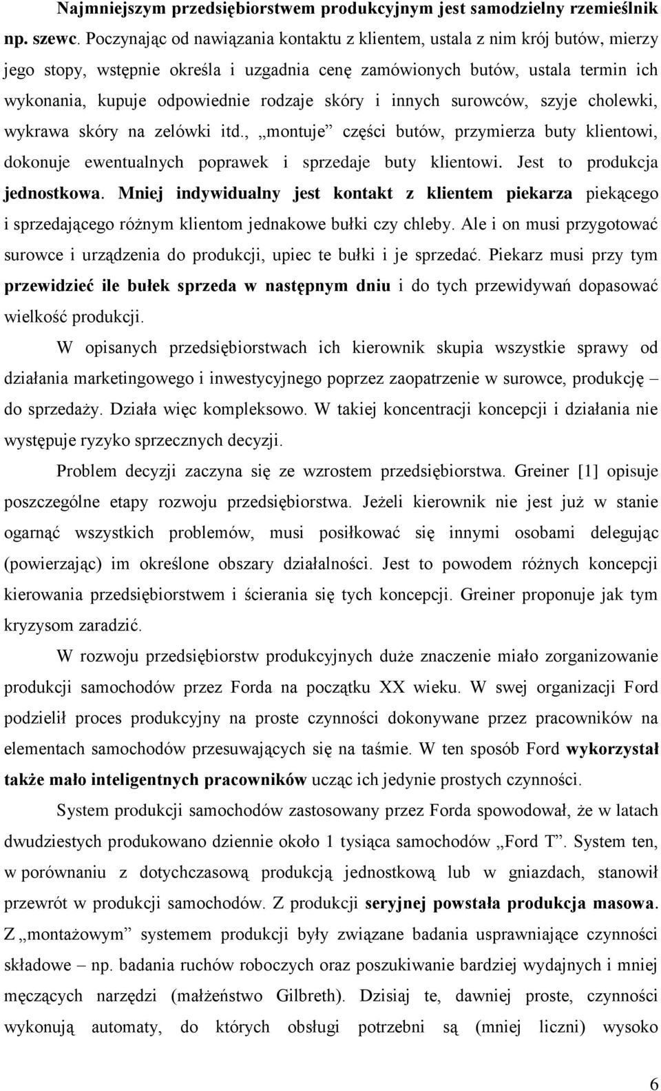 skóry i innych surowców, szyje cholewki, wykrawa skóry na zelówki itd., montuje części butów, przymierza buty klientowi, dokonuje ewentualnych poprawek i sprzedaje buty klientowi.