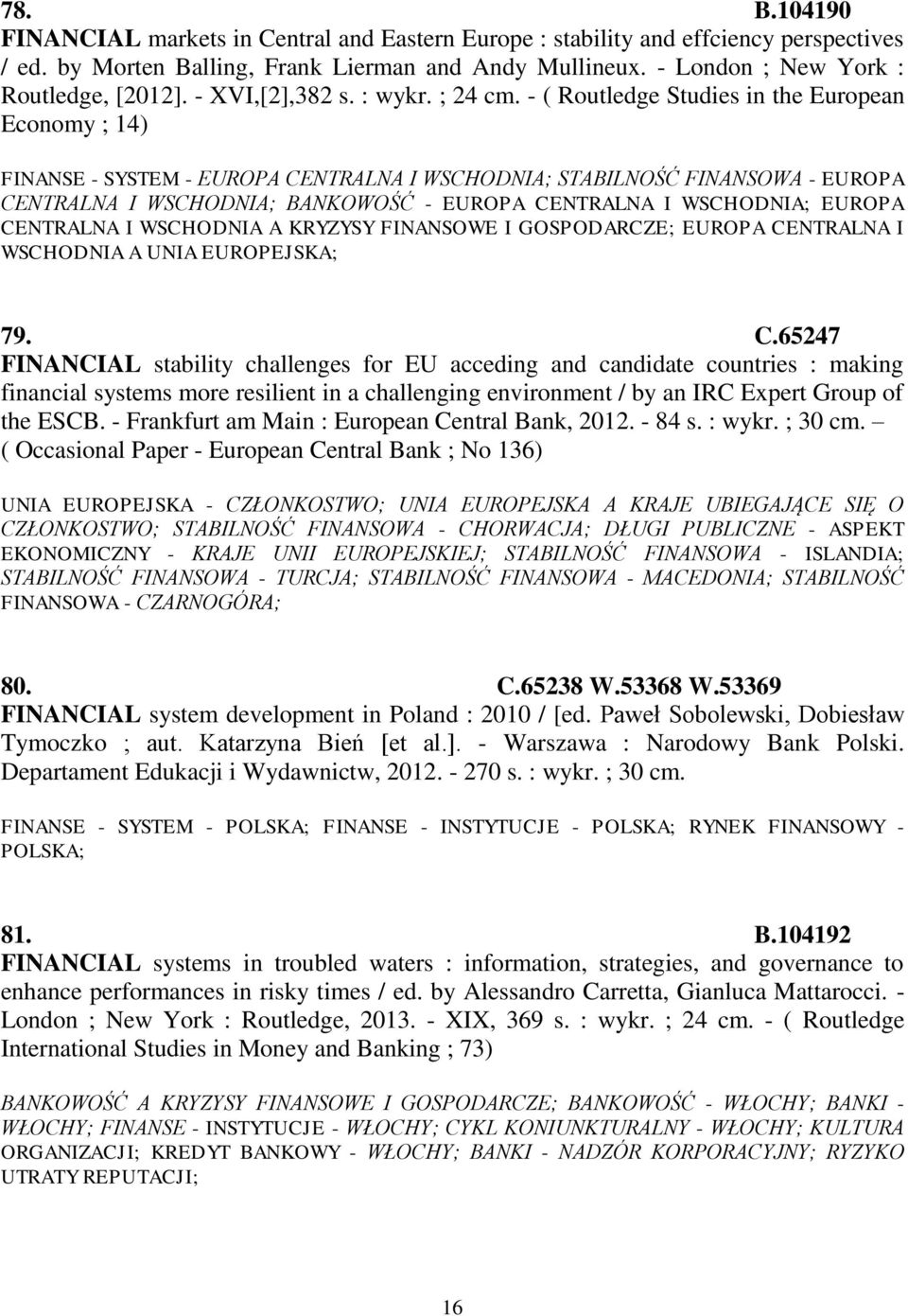 - ( Routledge Studies in the European Economy ; 14) FINANSE - SYSTEM - EUROPA CENTRALNA I WSCHODNIA; STABILNOŚĆ FINANSOWA - EUROPA CENTRALNA I WSCHODNIA; BANKOWOŚĆ - EUROPA CENTRALNA I WSCHODNIA;