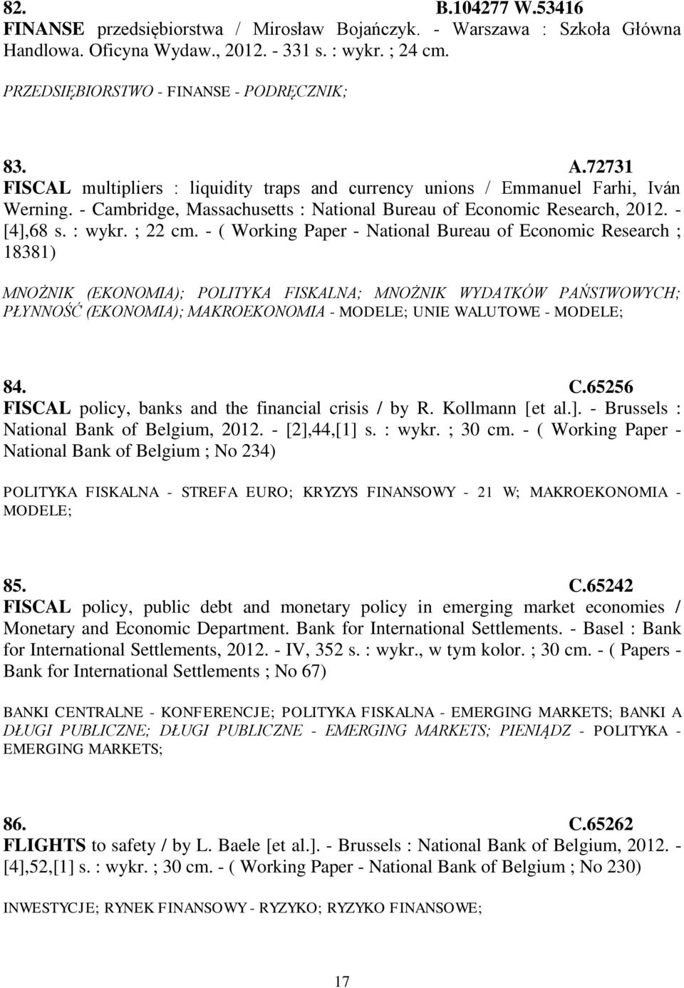 - ( Working Paper - National Bureau of Economic Research ; 18381) MNOŻNIK (EKONOMIA); POLITYKA FISKALNA; MNOŻNIK WYDATKÓW PAŃSTWOWYCH; PŁYNNOŚĆ (EKONOMIA); MAKROEKONOMIA - MODELE; UNIE WALUTOWE -