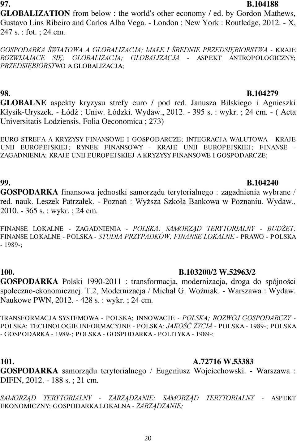 104279 GLOBALNE aspekty kryzysu strefy euro / pod red. Janusza Bilskiego i Agnieszki Kłysik-Uryszek. - Łódź : Uniw. Łódzki. Wydaw., 2012. - 395 s. : wykr. ; 24 cm. - ( Acta Universitatis Lodziensis.