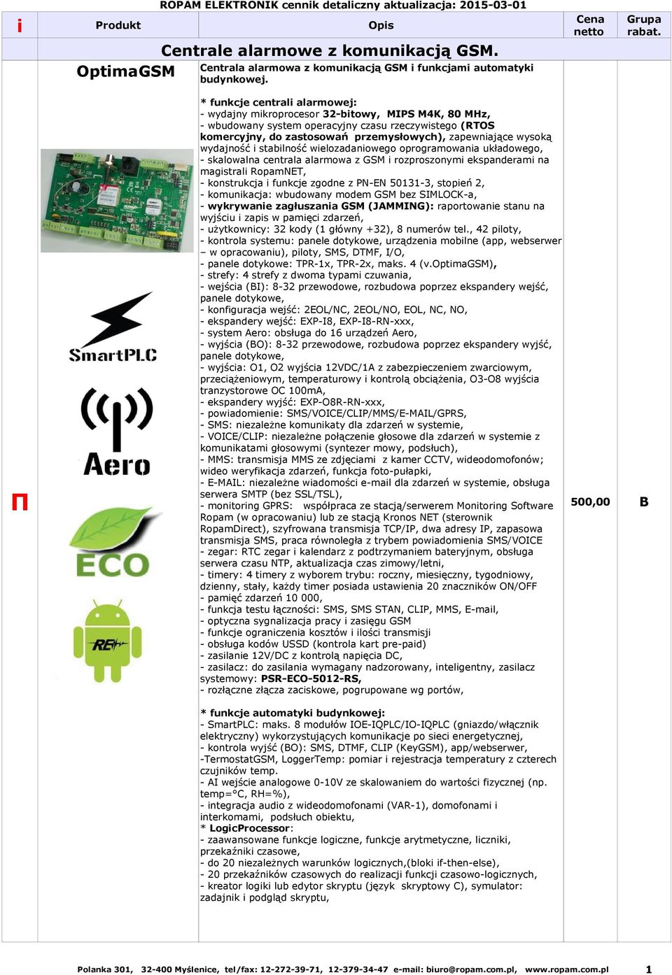 wysoką wydajność i stabilność wielozadaniowego oprogramowania układowego, - skalowalna centrala alarmowa z GSM i rozproszonymi ekspanderami na magistrali RopamNET, - konstrukcja i funkcje zgodne z