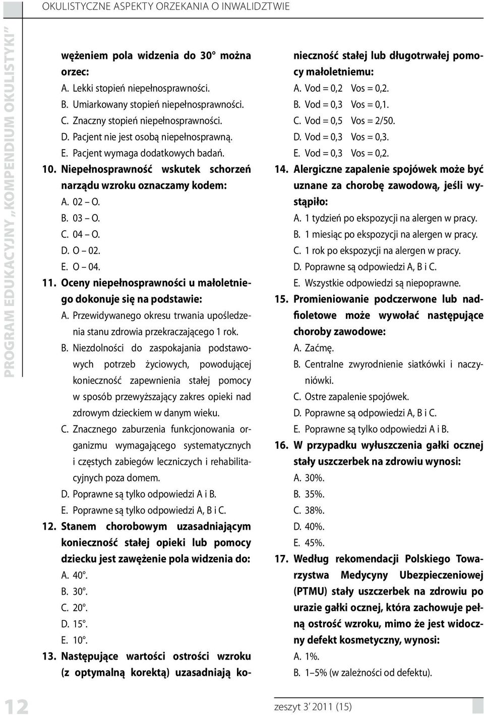 Oceny niepełnosprawności u małoletniego dokonuje się na podstawie: Przewidywanego okresu trwania upośledzenia stanu zdrowia przekraczającego 1 rok.