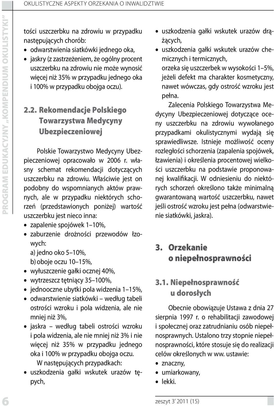 2. Rekomendacje Polskiego Towarzystwa Medycyny Ubezpieczeniowej Polskie Towarzystwo Medycyny Ubezpieczeniowej opracowało w 2006 r. własny schemat rekomendacji dotyczących uszczerbku na zdrowiu.
