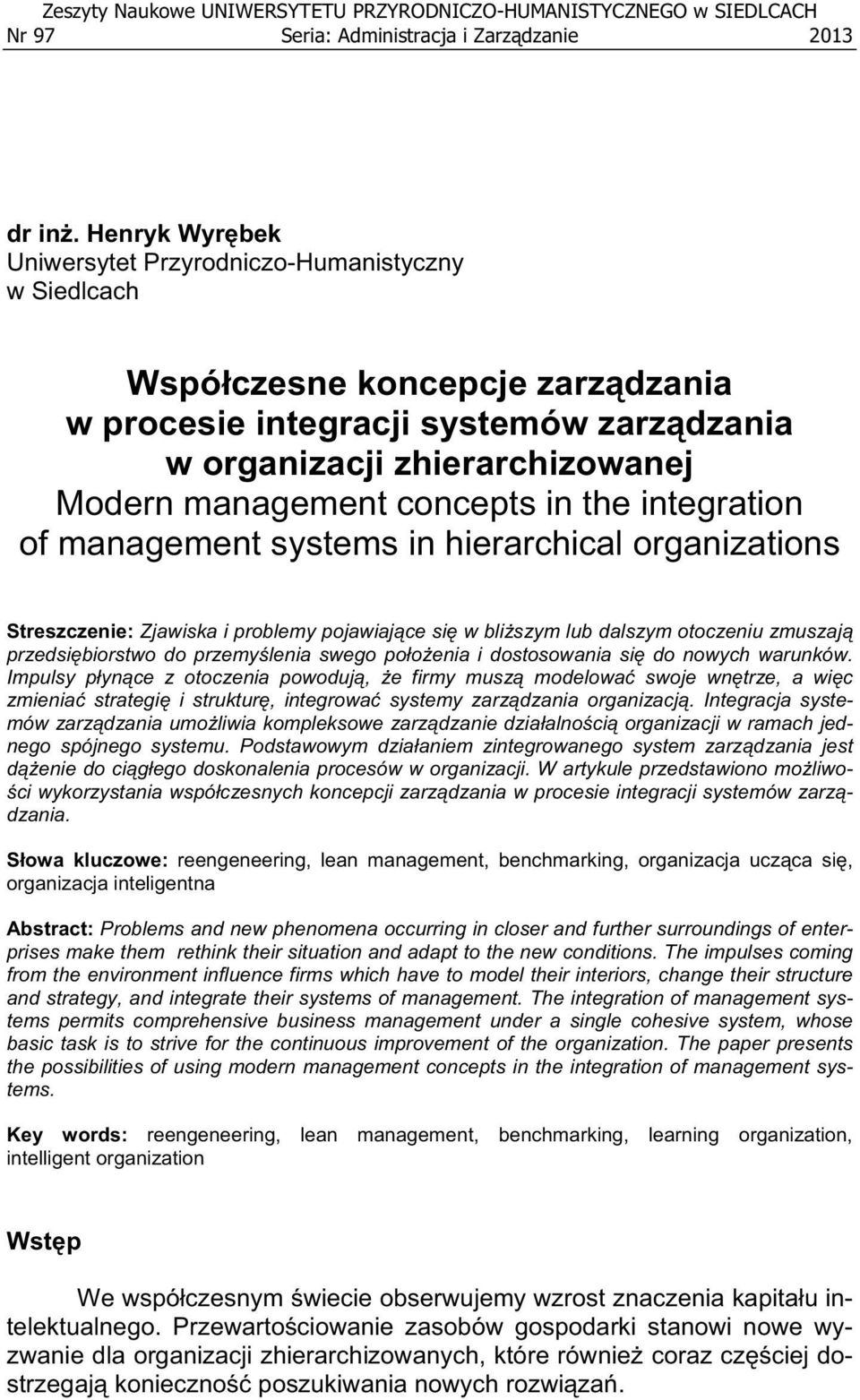 concepts in the integration of management systems in hierarchical organizations Streszczenie: Zjawiska i problemy pojawiaj ce si w bli szym lub dalszym otoczeniu zmuszaj przedsi biorstwo do przemy