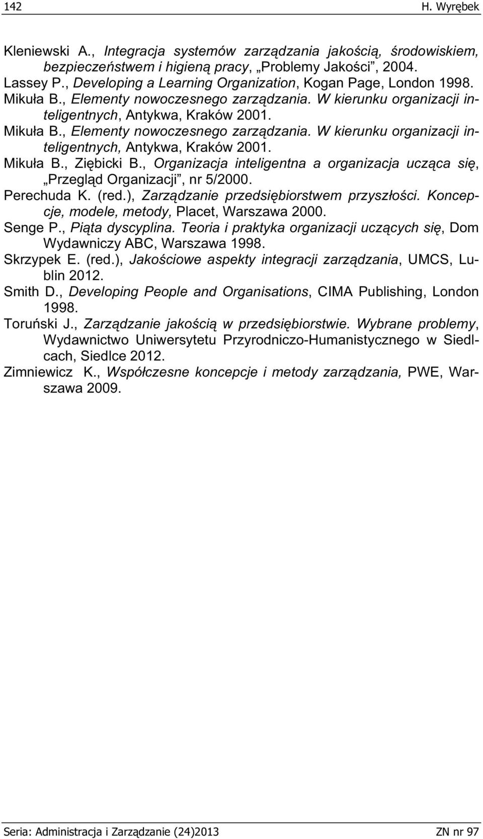 , Organizacja inteligentna a organizacja ucz ca si, Przegl d Organizacji, nr 5/2000. Perechuda K. (red.), Zarz dzanie przedsi biorstwem przysz o ci. Koncepcje, modele, metody, Placet, Warszawa 2000.