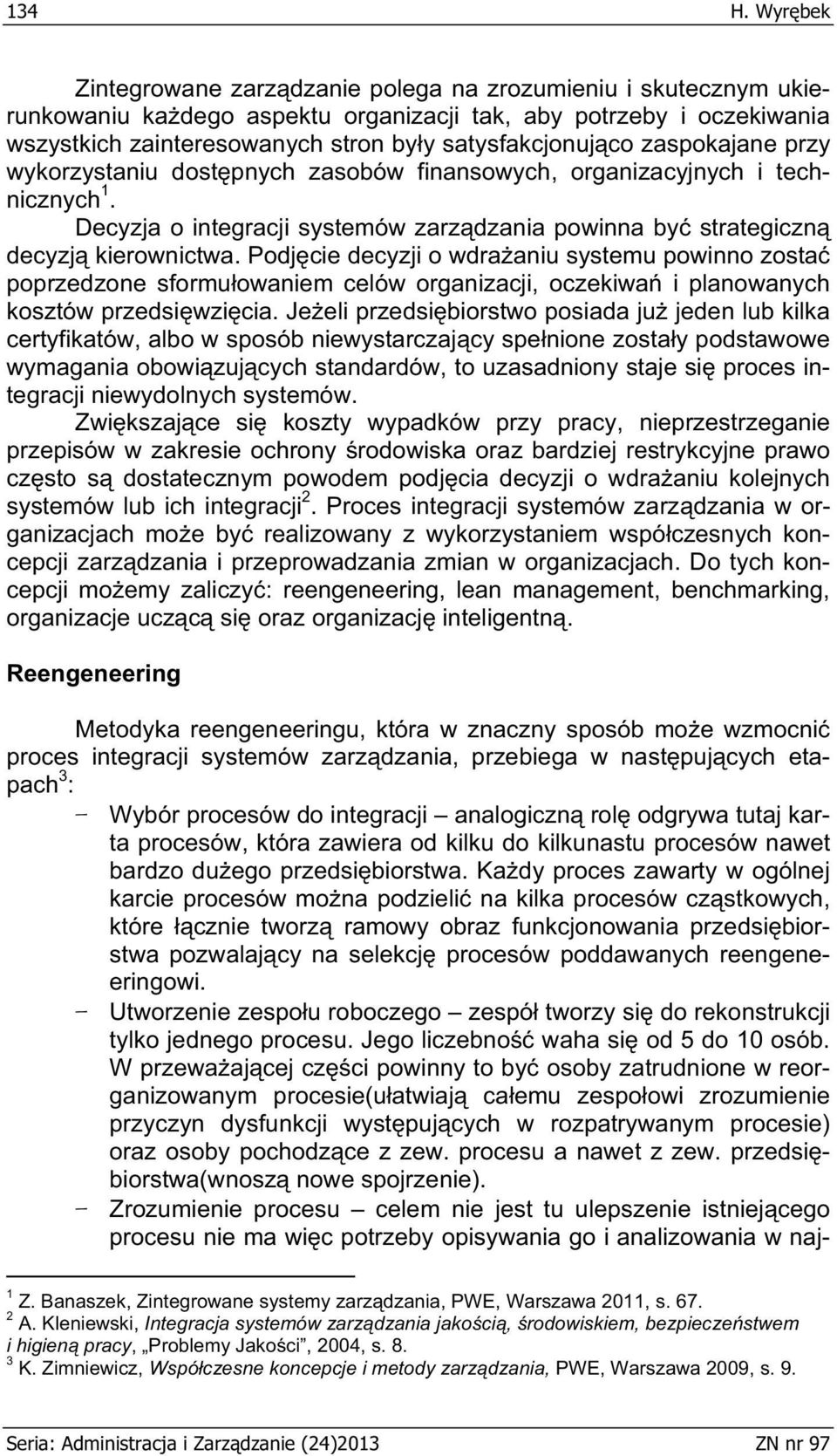 zaspokajane przy wykorzystaniu dost pnych zasobów finansowych, organizacyjnych i technicznych 1. Decyzja o integracji systemów zarz dzania powinna by strategiczn decyzj kierownictwa.