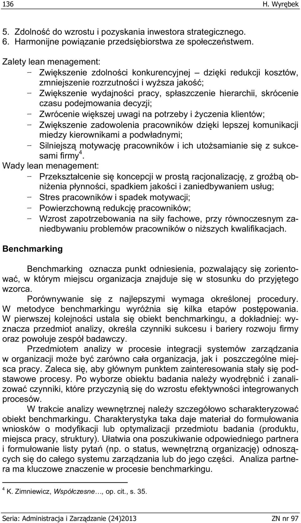 podejmowania decyzji; Zwrócenie wi kszej uwagi na potrzeby i yczenia klientów; Zwi kszenie zadowolenia pracowników dzi ki lepszej komunikacji miedzy kierownikami a podw adnymi; Silniejsz motywacj