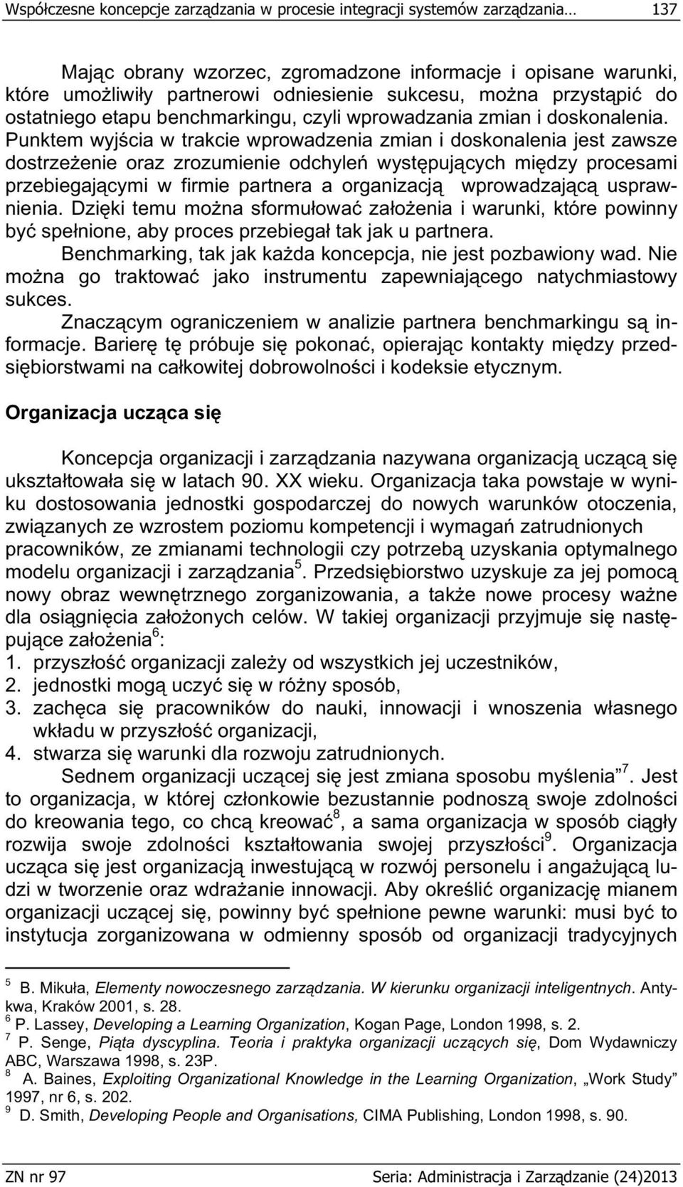 Punktem wyj cia w trakcie wprowadzenia zmian i doskonalenia jest zawsze dostrze enie oraz zrozumienie odchyle wyst puj cych mi dzy procesami przebiegaj cymi w firmie partnera a organizacj wprowadzaj