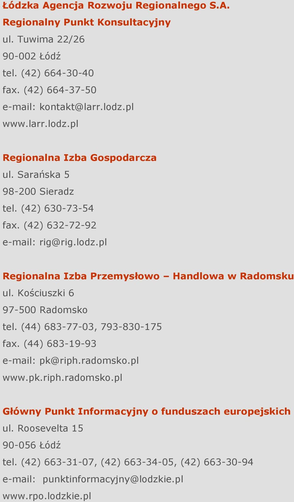 Kościuszki 6 97-500 Radomsko tel. (44) 683-77-03, 793-830-175 fax. (44) 683-19-93 e-mail: pk@riph.radomsko.pl www.pk.riph.radomsko.pl Główny Punkt Informacyjny o funduszach europejskich ul.