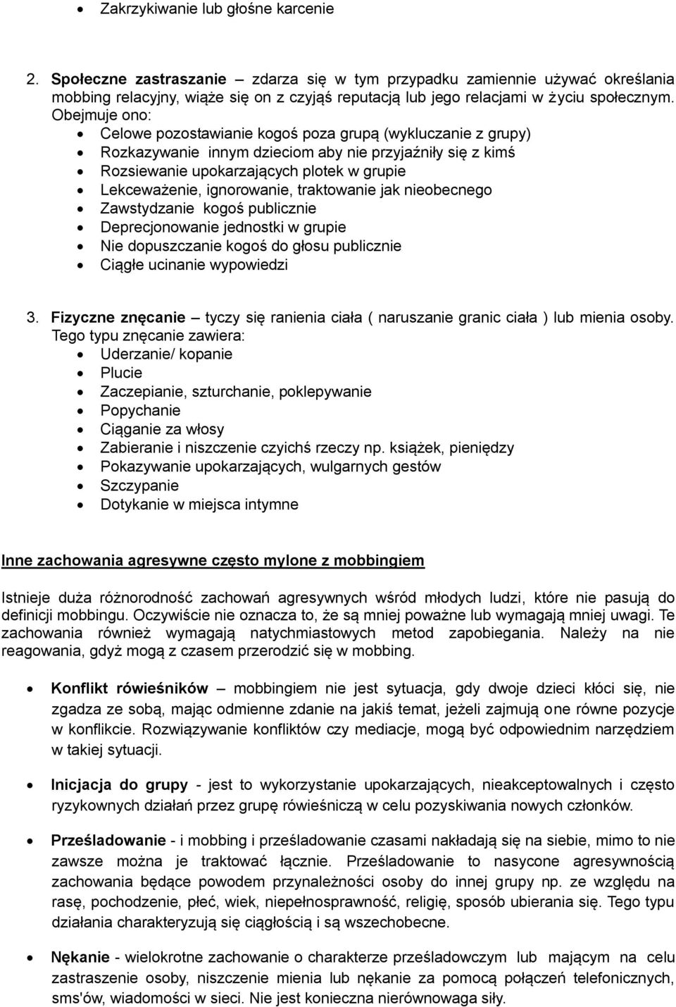 Obejmuje ono: Celowe pozostawianie kogoś poza grupą (wykluczanie z grupy) Rozkazywanie innym dzieciom aby nie przyjaźniły się z kimś Rozsiewanie upokarzających plotek w grupie Lekceważenie,