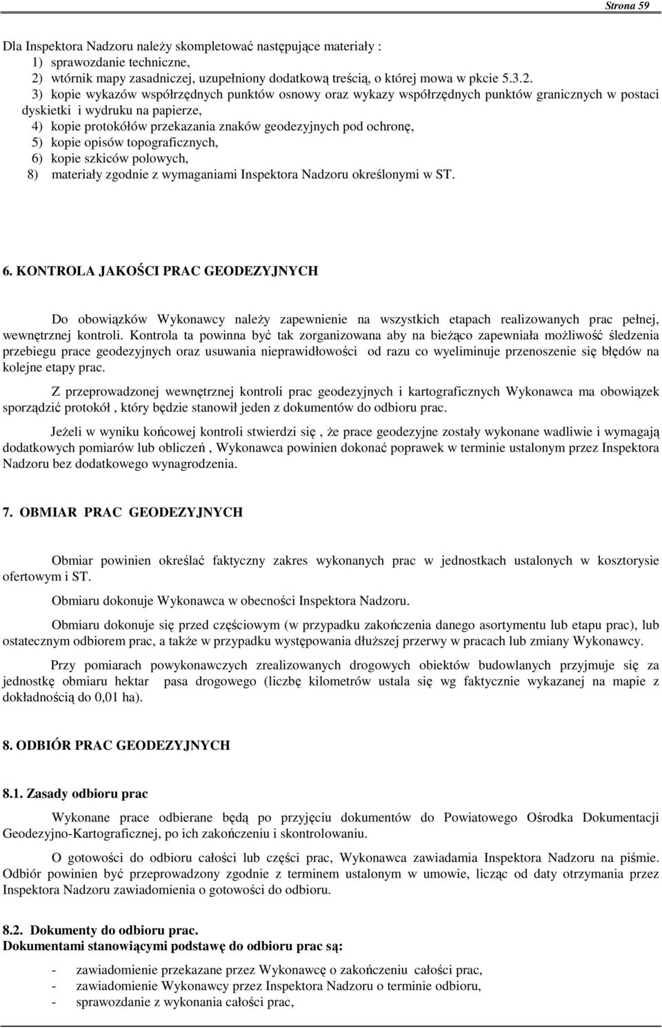 3) kopie wykazów współrzędnych punktów osnowy oraz wykazy współrzędnych punktów granicznych w postaci dyskietki i wydruku na papierze, 4) kopie protokółów przekazania znaków geodezyjnych pod ochronę,