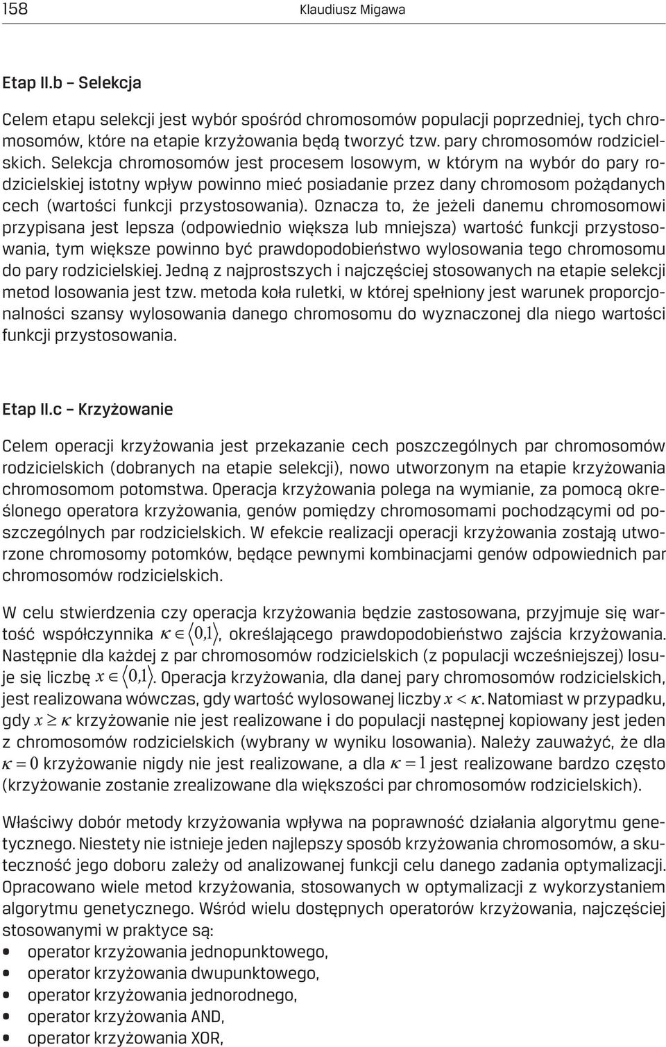 Selekcja chromosomów jest procesem losowym, w którym na wybór do pary rodzicielskiej istotny wpływ powinno mieć posiadanie przez dany chromosom pożądanych cech (wartości funkcji przystosowania).