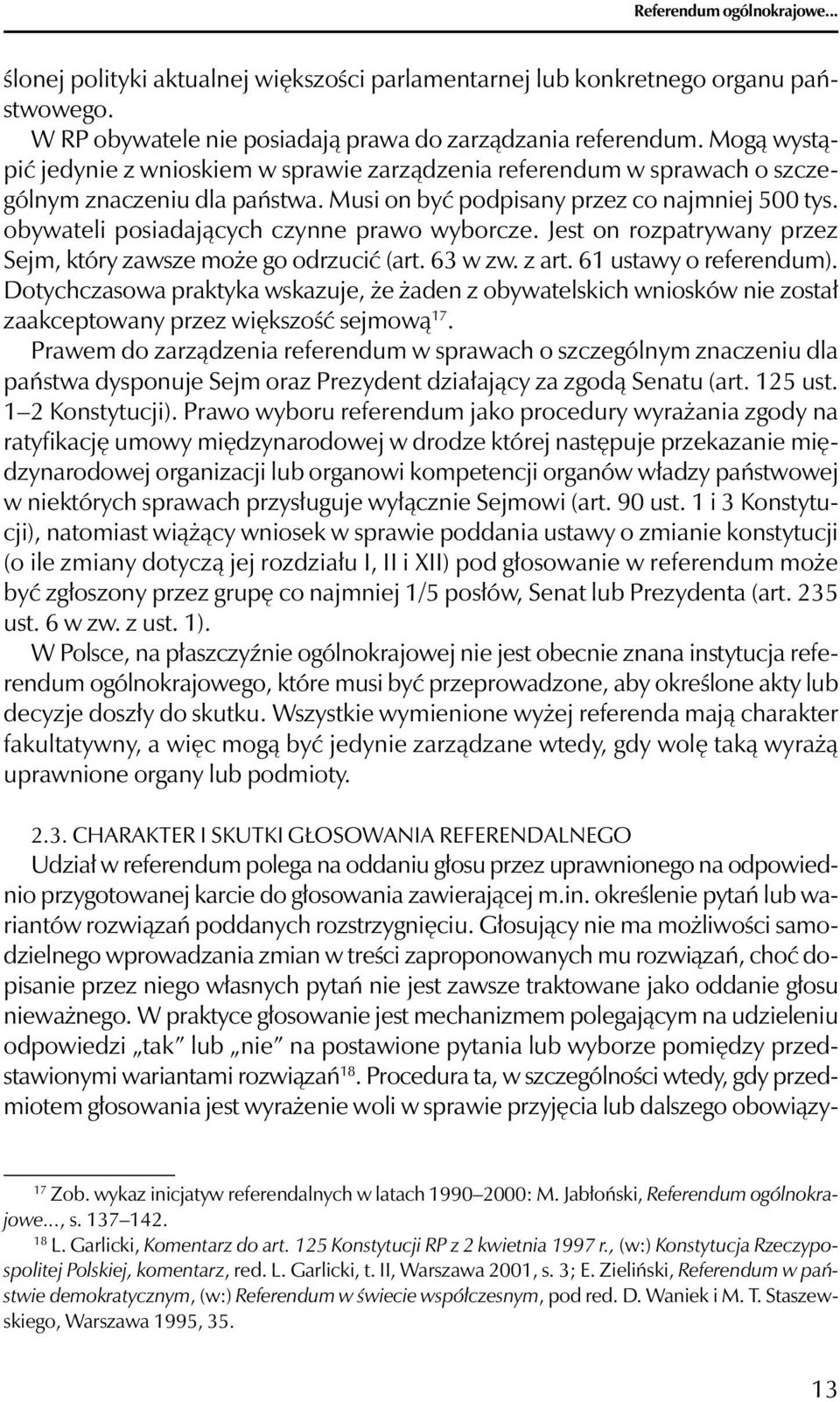 obywateli posiadających czynne prawo wyborcze. Jest on rozpatrywany przez Sejm, który zawsze może go odrzucić (art. 63 w zw. z art. 61 ustawy o referendum).