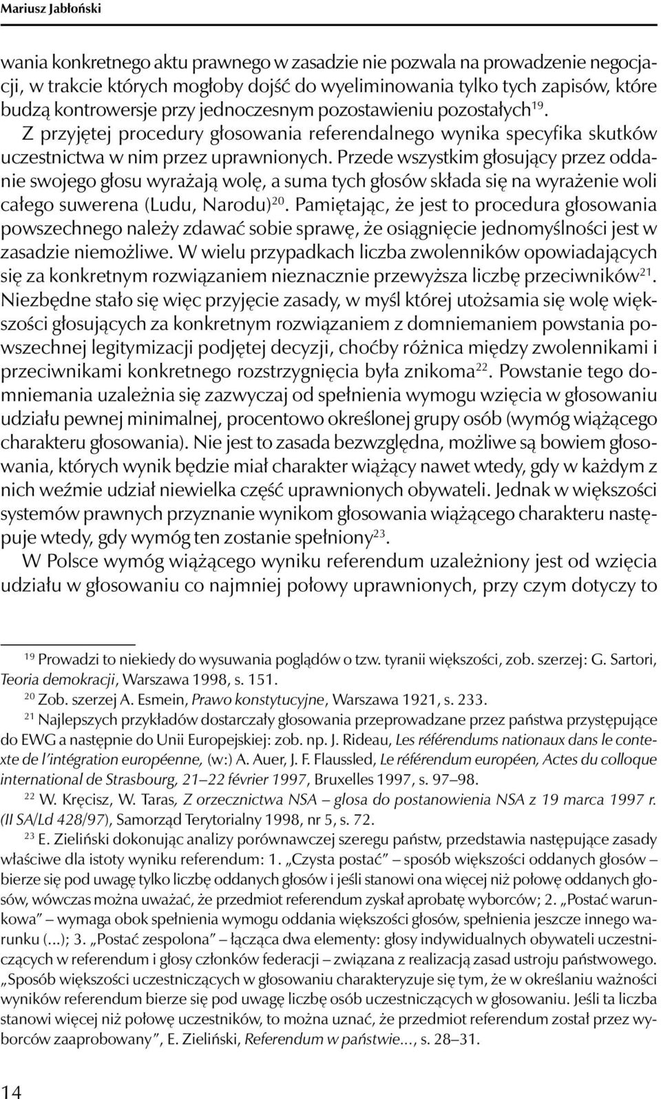 Przede wszystkim głosujący przez oddanie swojego głosu wyrażają wolę, a suma tych głosów składa się na wyrażenie woli całego suwerena (Ludu, Narodu) 20.