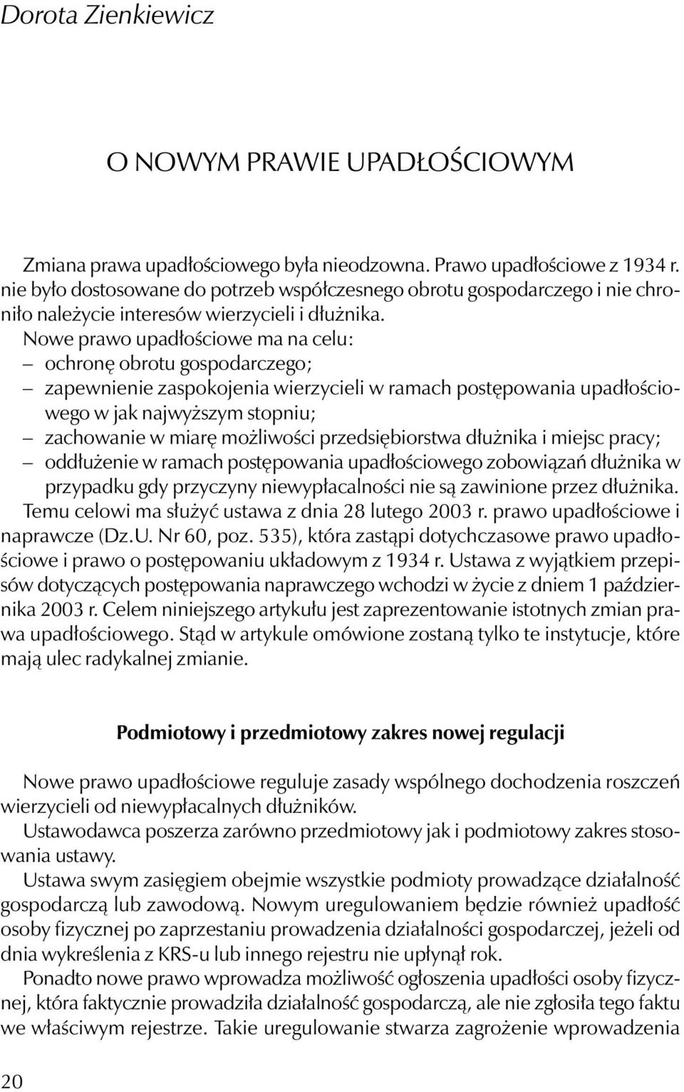 Nowe prawo upadłościowe ma na celu: ochronę obrotu gospodarczego; zapewnienie zaspokojenia wierzycieli w ramach postępowania upadłościowego w jak najwyższym stopniu; zachowanie w miarę możliwości