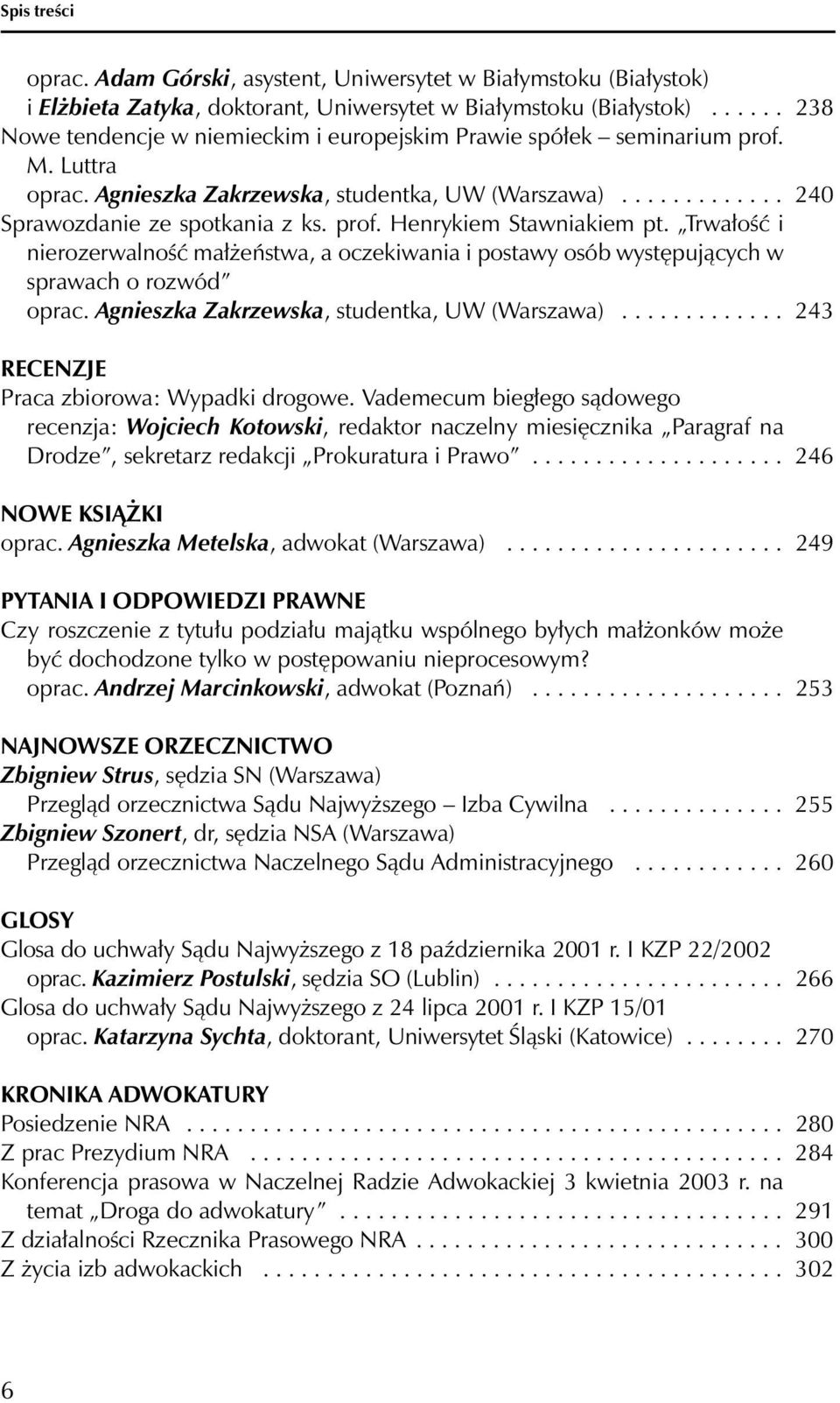 prof. Henrykiem Stawniakiem pt. Trwałość i nierozerwalność małżeństwa, a oczekiwania i postawy osób występujących w sprawach o rozwód oprac. Agnieszka Zakrzewska, studentka, UW (Warszawa).