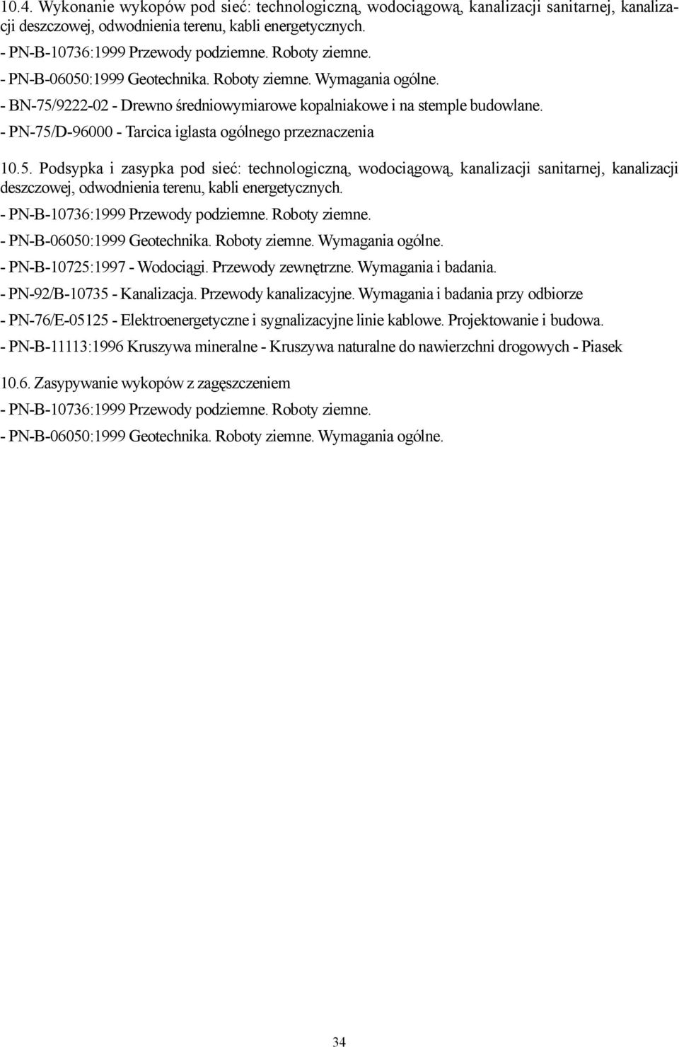 Roboty ziemne. - PN-B-06050:1999 Geotechnika. Roboty ziemne. Wymagania ogólne. - PN-B-10725:1997 - Wodociągi. Przewody zewnętrzne. Wymagania i badania. - PN-92/B-10735 - Kanalizacja.