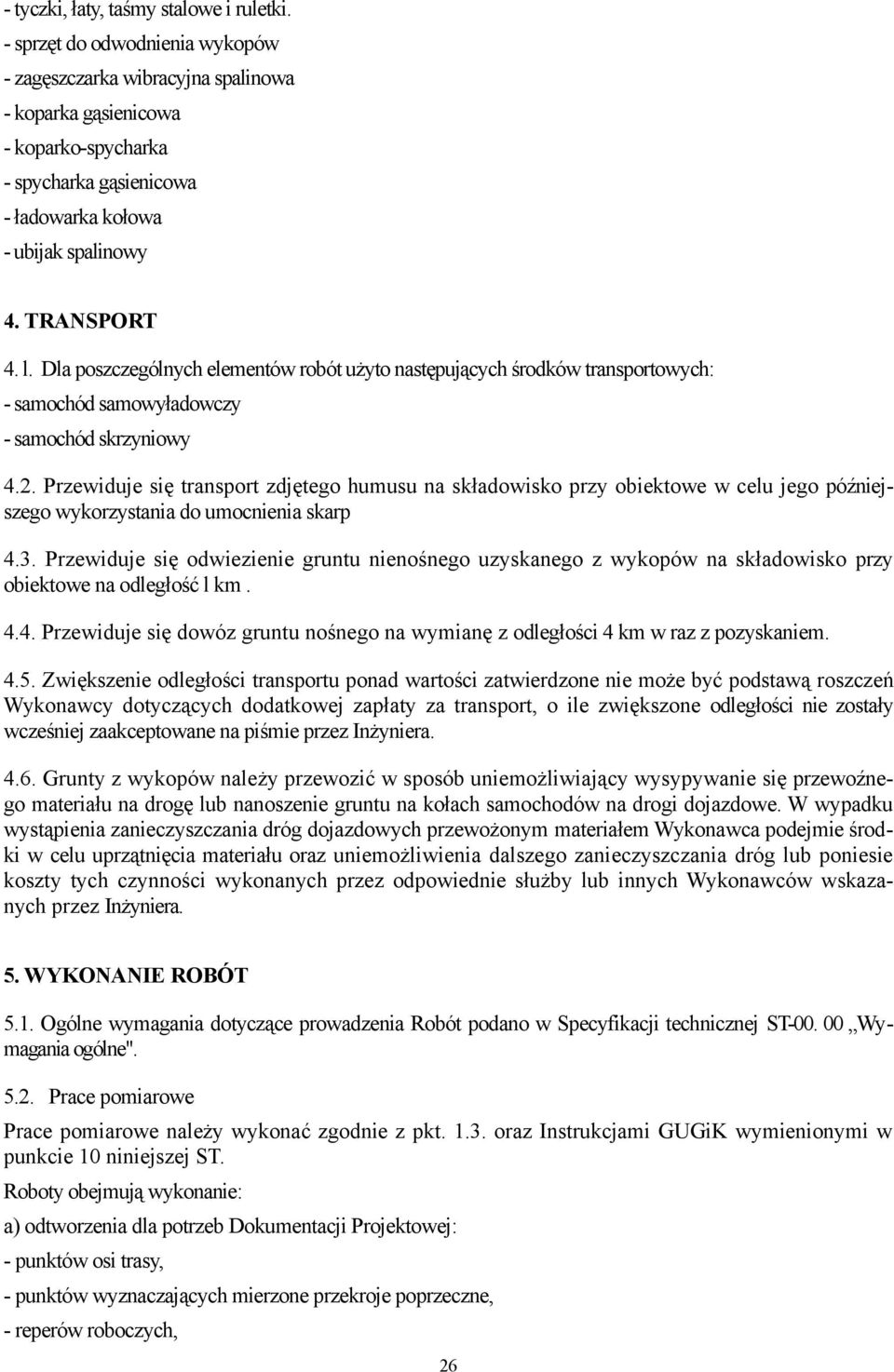 Dla poszczególnych elementów robót użyto następujących środków transportowych: - samochód samowyładowczy - samochód skrzyniowy 4.2.