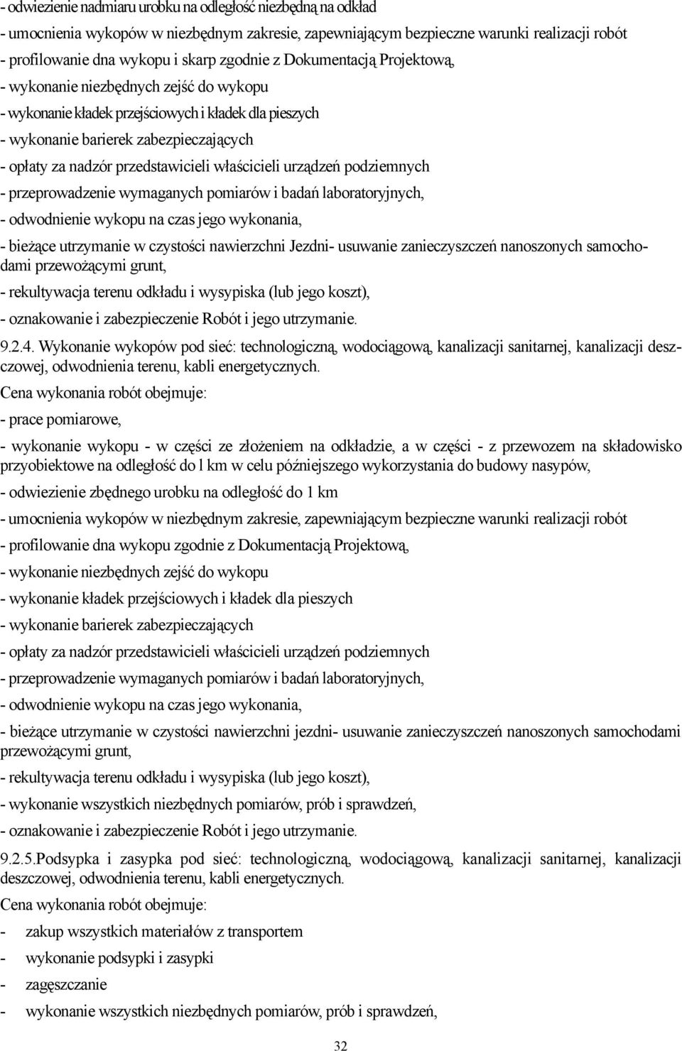 właścicieli urządzeń podziemnych - przeprowadzenie wymaganych pomiarów i badań laboratoryjnych, - odwodnienie wykopu na czas jego wykonania, - bieżące utrzymanie w czystości nawierzchni Jezdni-