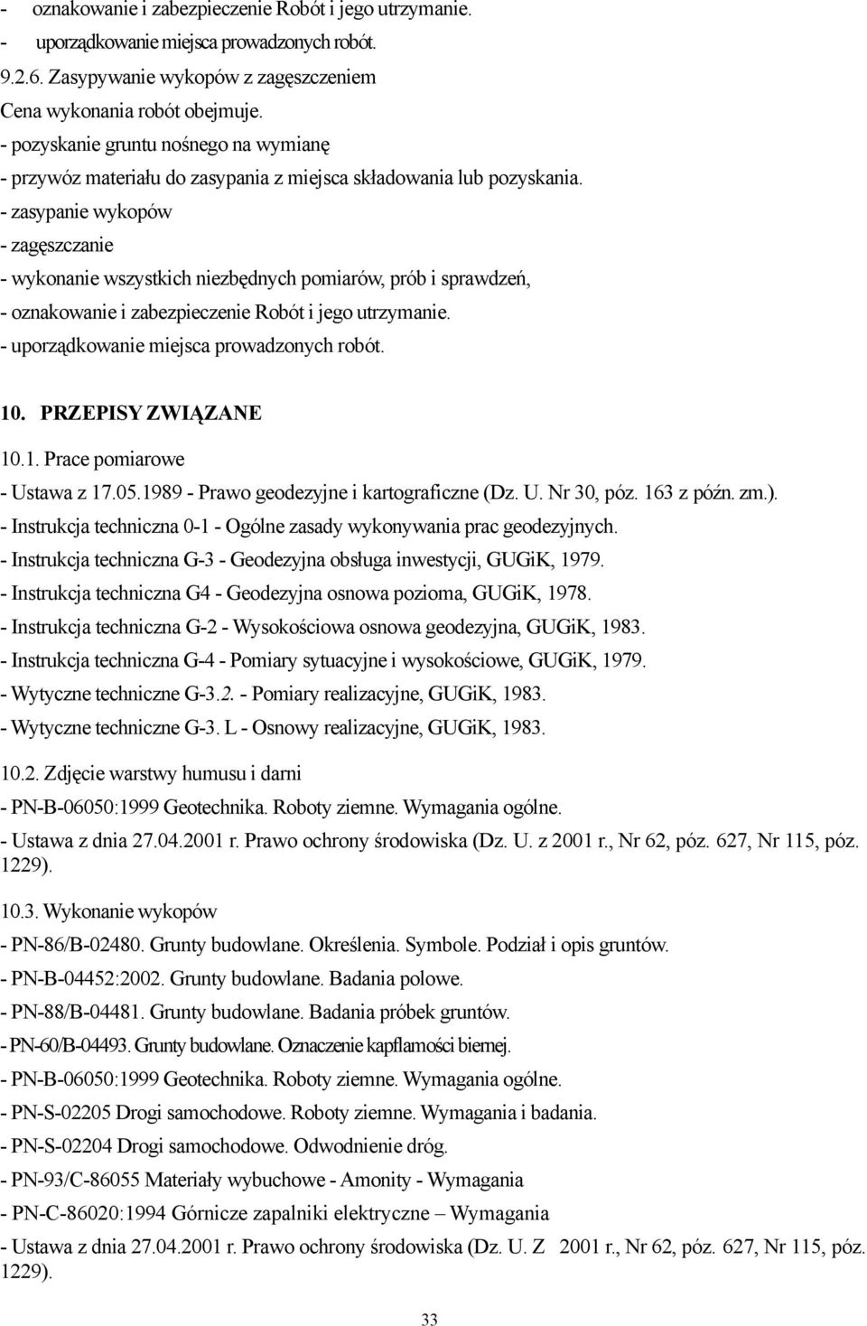 - zasypanie wykopów - zagęszczanie - wykonanie wszystkich niezbędnych pomiarów, prób i sprawdzeń, - oznakowanie i zabezpieczenie Robót i jego utrzymanie. - uporządkowanie miejsca prowadzonych robót.