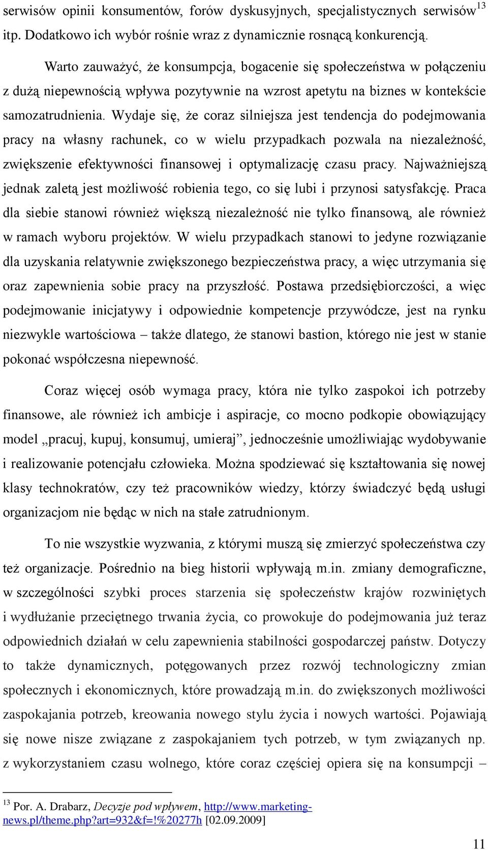 Wydaje się, że coraz silniejsza jest tendencja do podejmowania pracy na własny rachunek, co w wielu przypadkach pozwala na niezależność, zwiększenie efektywności finansowej i optymalizację czasu