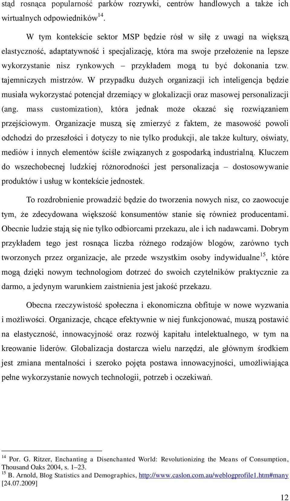 dokonania tzw. tajemniczych mistrzów. W przypadku dużych organizacji ich inteligencja będzie musiała wykorzystać potencjał drzemiący w glokalizacji oraz masowej personalizacji (ang.