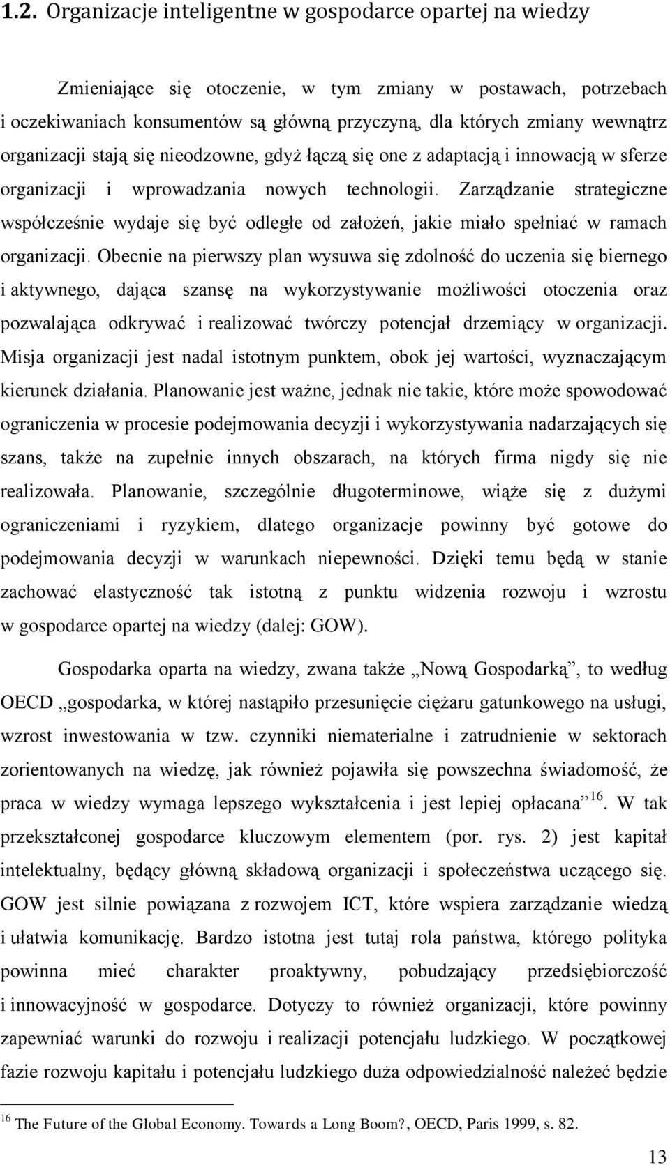 Zarządzanie strategiczne współcześnie wydaje się być odległe od założeń, jakie miało spełniać w ramach organizacji.