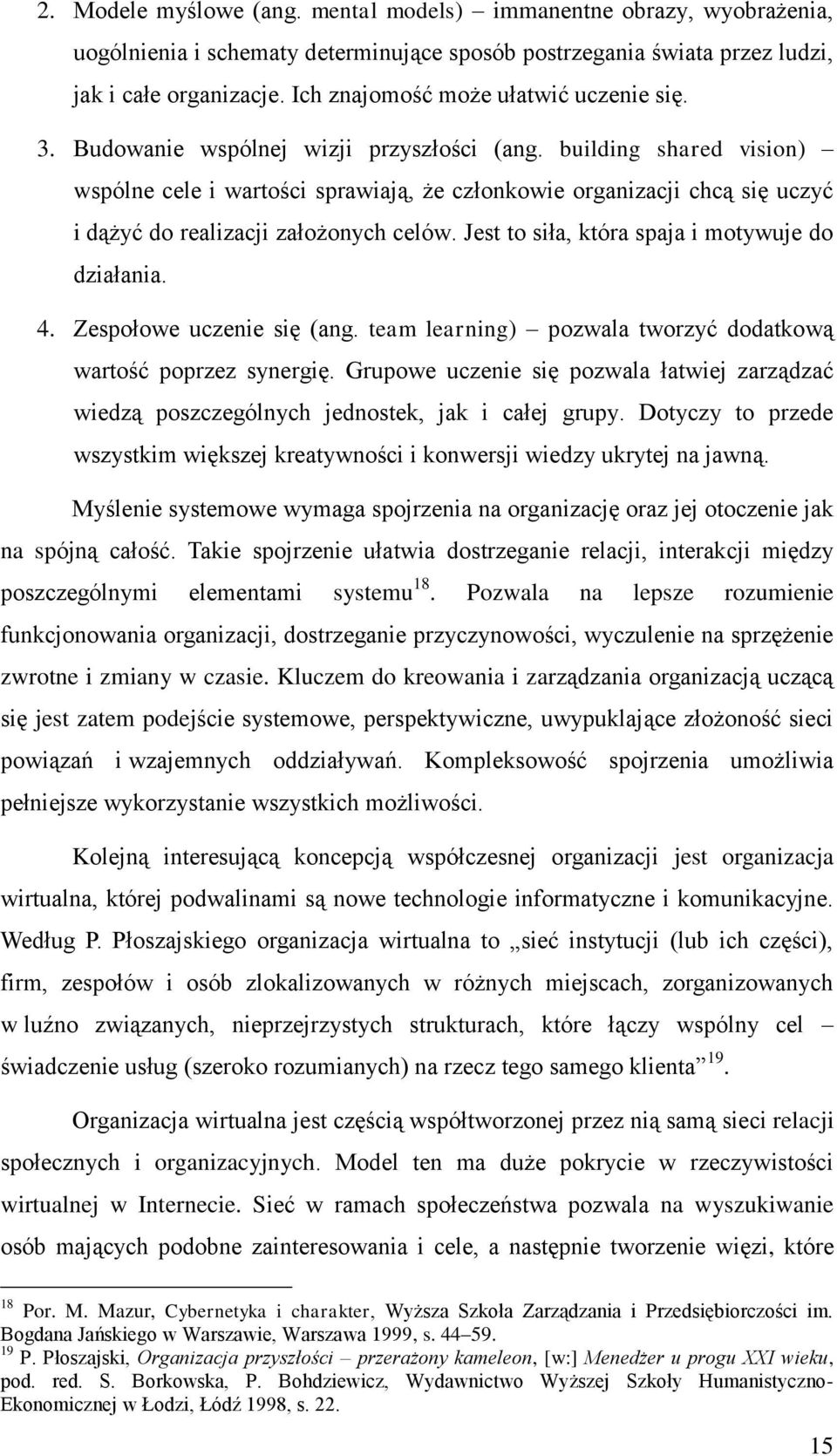 building shared vision) wspólne cele i wartości sprawiają, że członkowie organizacji chcą się uczyć i dążyć do realizacji założonych celów. Jest to siła, która spaja i motywuje do działania. 4.