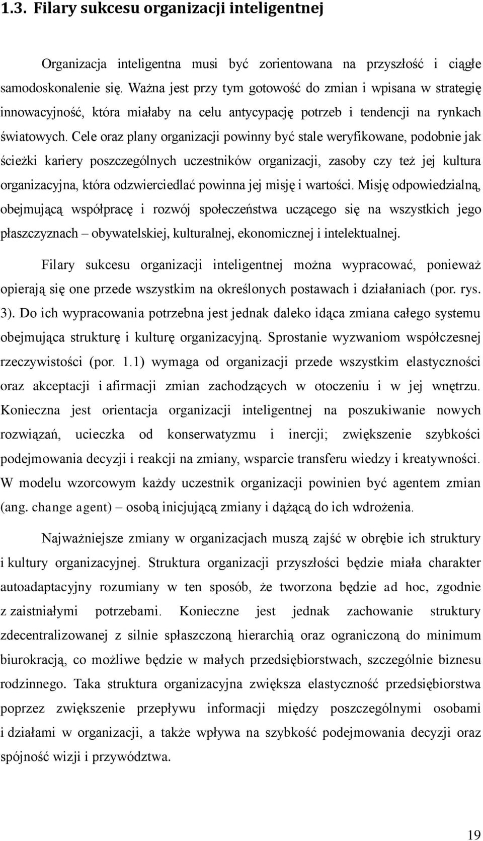 Cele oraz plany organizacji powinny być stale weryfikowane, podobnie jak ścieżki kariery poszczególnych uczestników organizacji, zasoby czy też jej kultura organizacyjna, która odzwierciedlać powinna