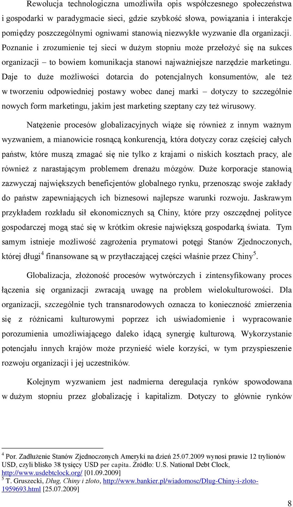 Daje to duże możliwości dotarcia do potencjalnych konsumentów, ale też w tworzeniu odpowiedniej postawy wobec danej marki dotyczy to szczególnie nowych form marketingu, jakim jest marketing szeptany