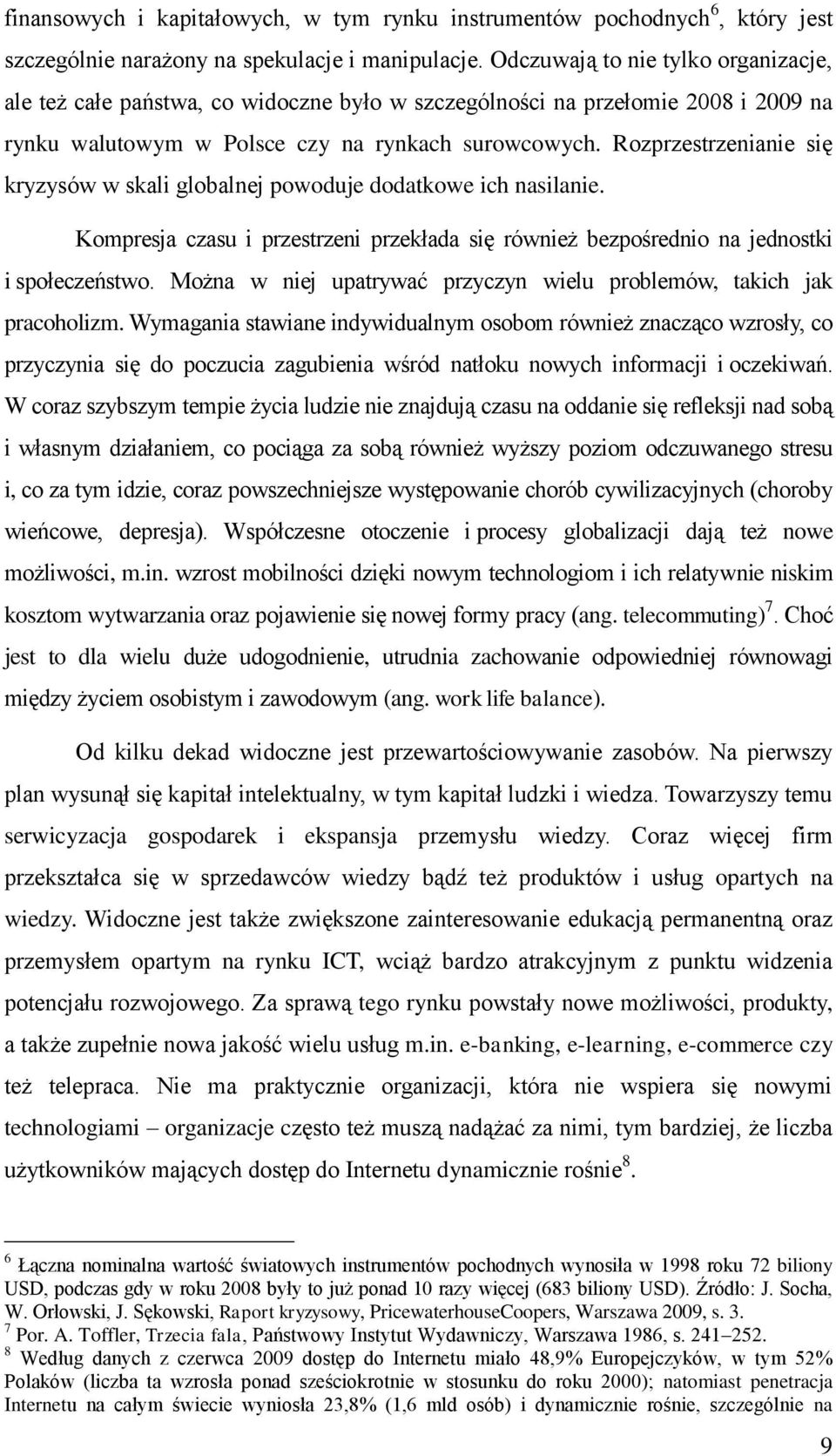 Rozprzestrzenianie się kryzysów w skali globalnej powoduje dodatkowe ich nasilanie. Kompresja czasu i przestrzeni przekłada się również bezpośrednio na jednostki i społeczeństwo.