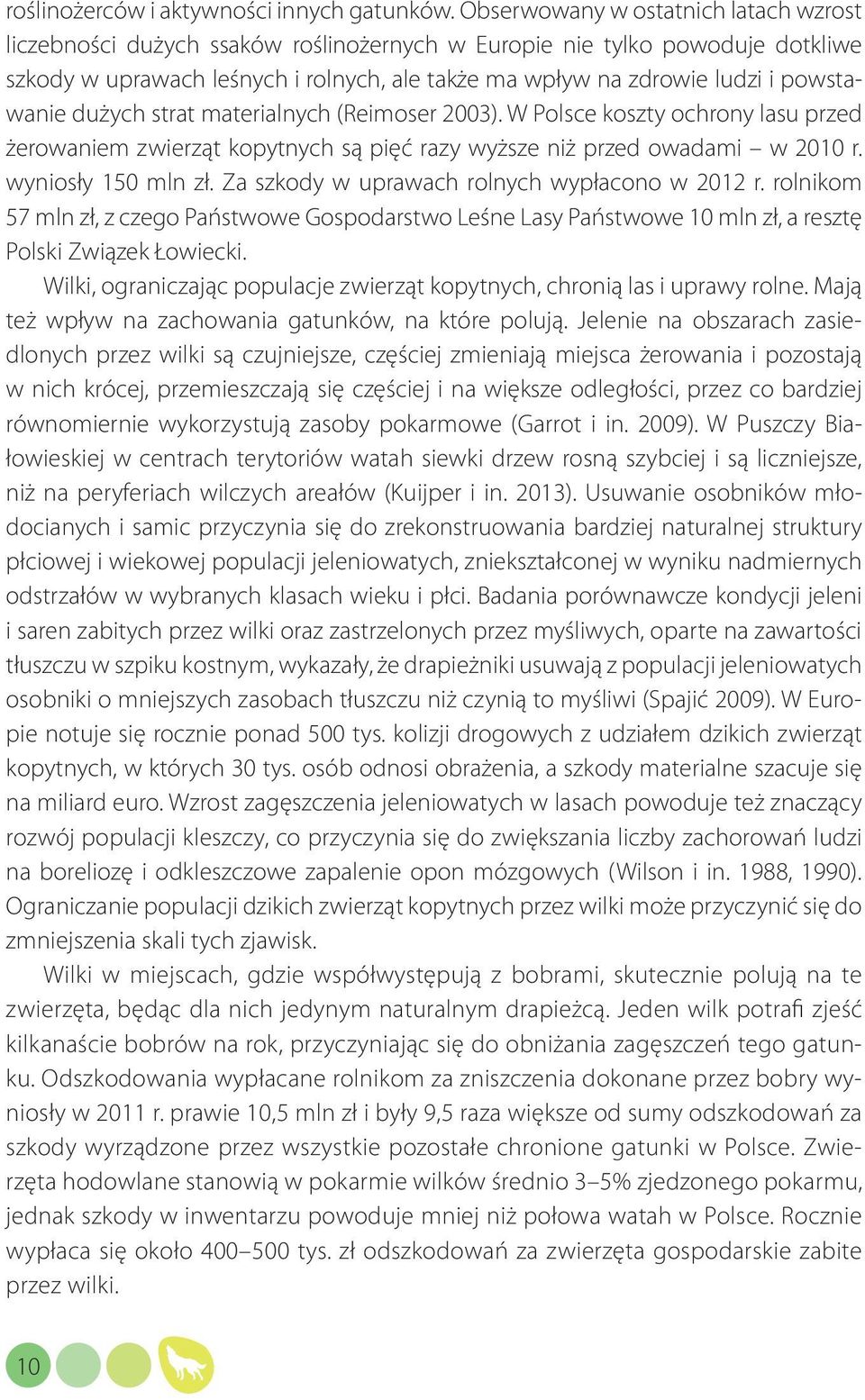 powstawanie dużych strat materialnych (Reimoser 2003). W Polsce koszty ochrony lasu przed żerowaniem zwierząt kopytnych są pięć razy wyższe niż przed owadami w 2010 r. wyniosły 150 mln zł.