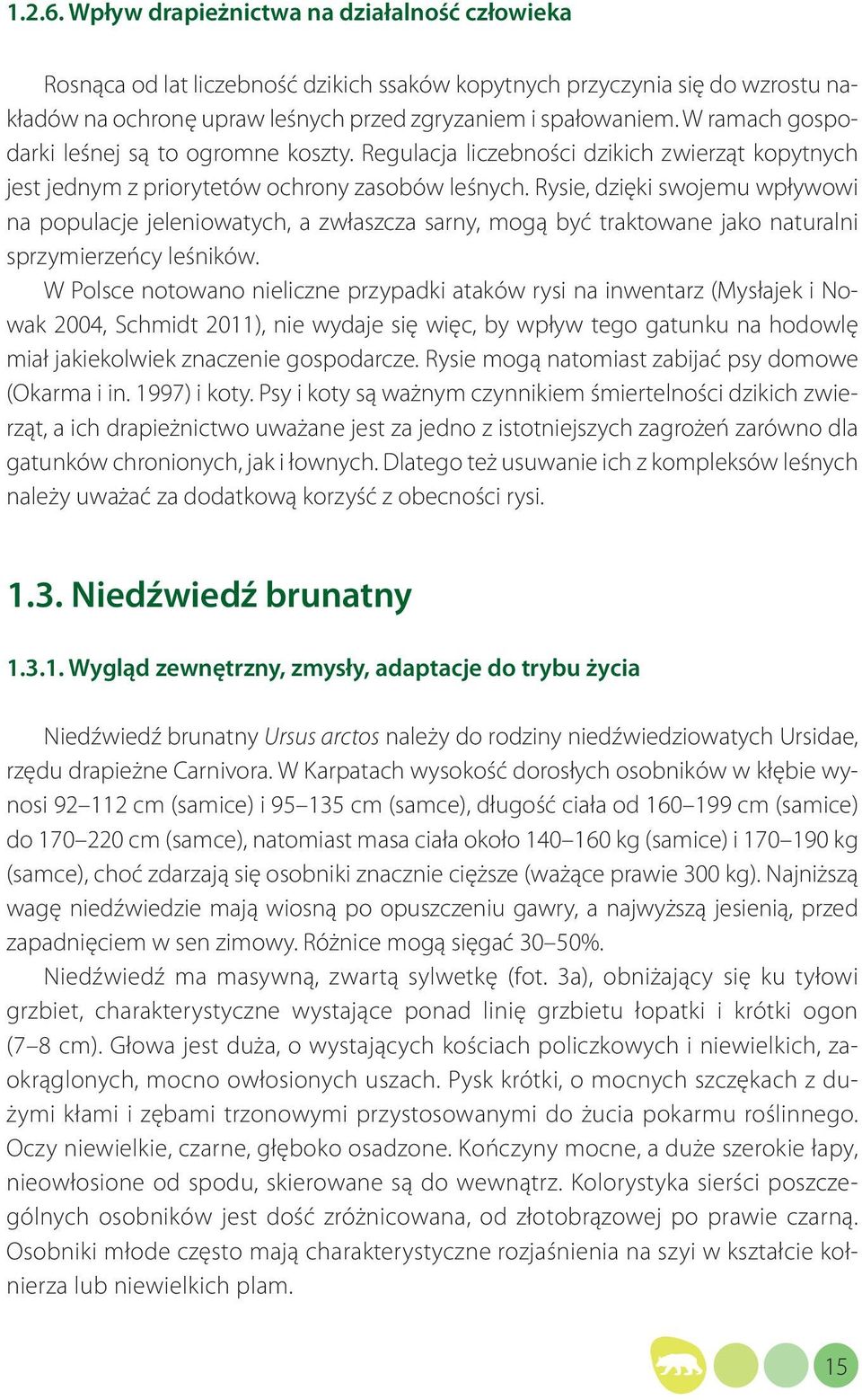 Rysie, dzięki swojemu wpływowi na populacje jeleniowatych, a zwłaszcza sarny, mogą być traktowane jako naturalni sprzymierzeńcy leśników.