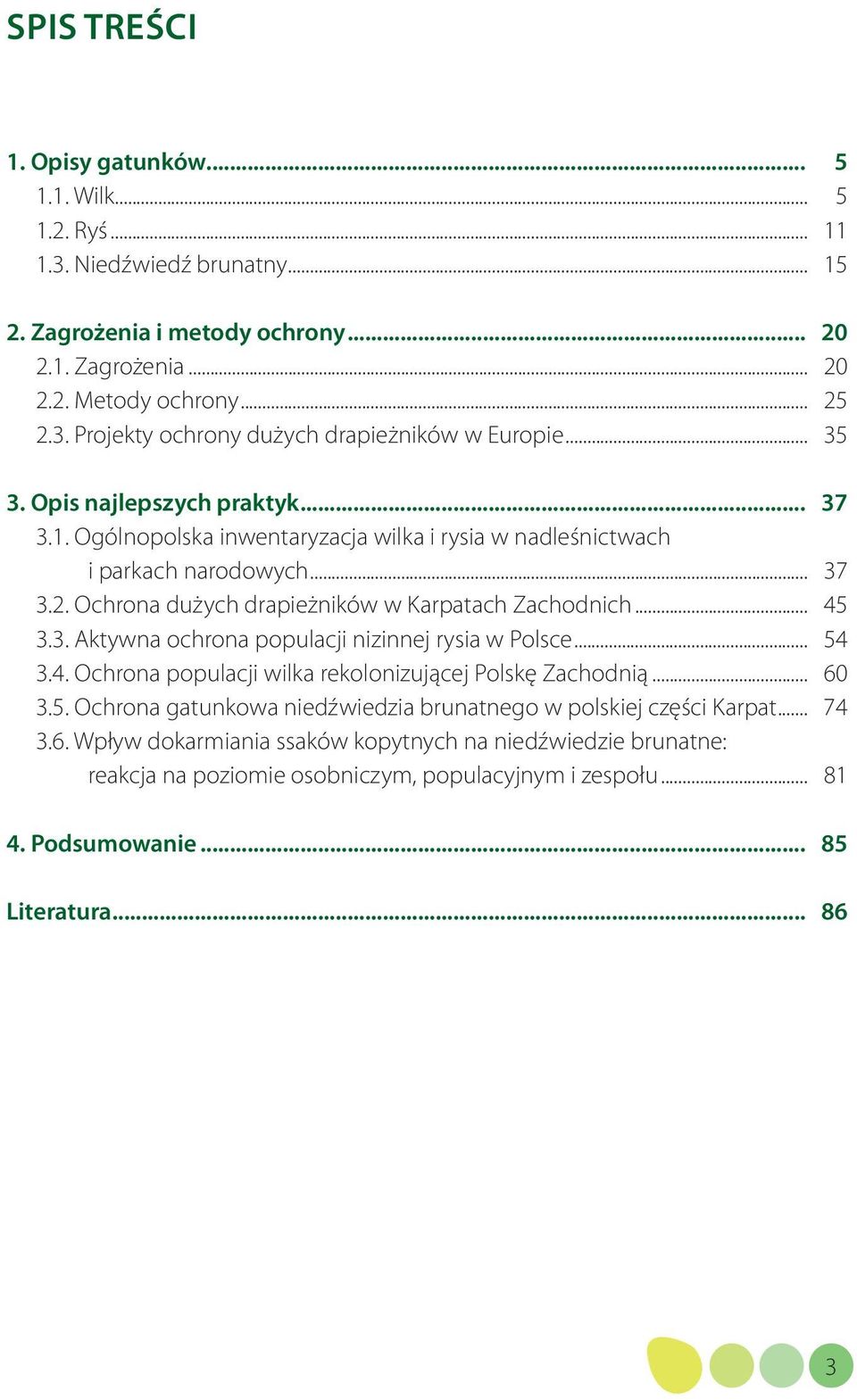 .. 54 3.4. Ochrona populacji wilka rekolonizującej Polskę Zachodnią... 60 3.5. Ochrona gatunkowa niedźwiedzia brunatnego w polskiej części Karpat... 74 3.6. Wpływ dokarmiania ssaków kopytnych na niedźwiedzie brunatne: reakcja na poziomie osobniczym, populacyjnym i zespołu.