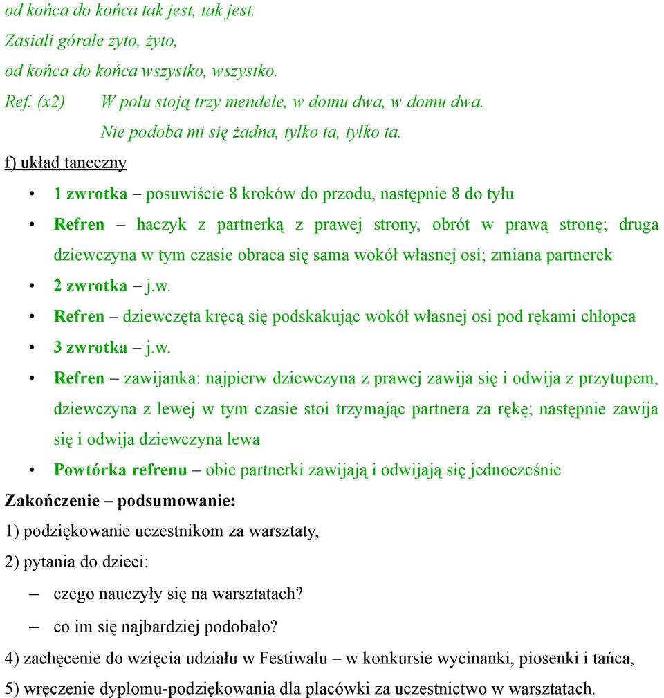 f) układ taneczny 1 zwrotka posuwiście 8 kroków do przodu, następnie 8 do tyłu Refren haczyk z partnerką z prawej strony, obrót w prawą stronę; druga dziewczyna w tym czasie obraca się sama wokół