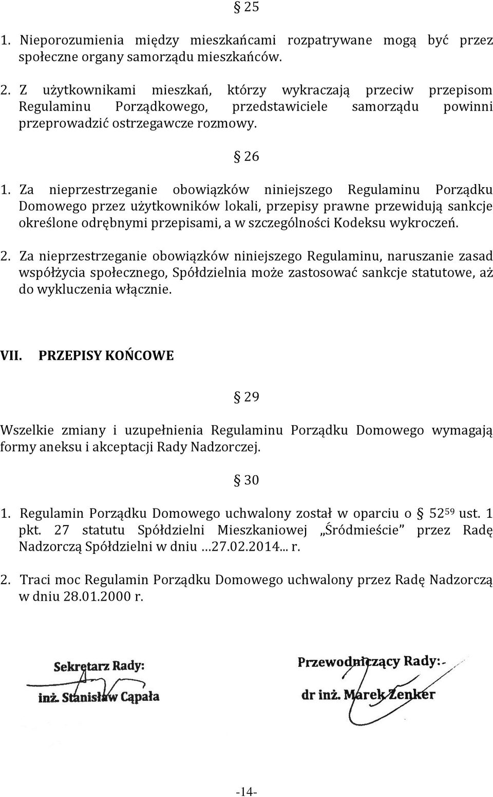 Za nieprzestrzeganie obowiązków niniejszego Regulaminu Porządku Domowego przez użytkowników lokali, przepisy prawne przewidują sankcje określone odrębnymi przepisami, a w szczególności Kodeksu