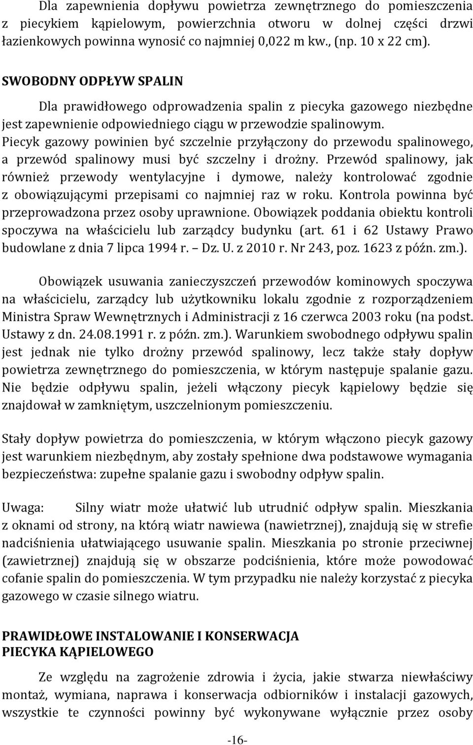 Piecyk gazowy powinien być szczelnie przyłączony do przewodu spalinowego, a przewód spalinowy musi być szczelny i drożny.