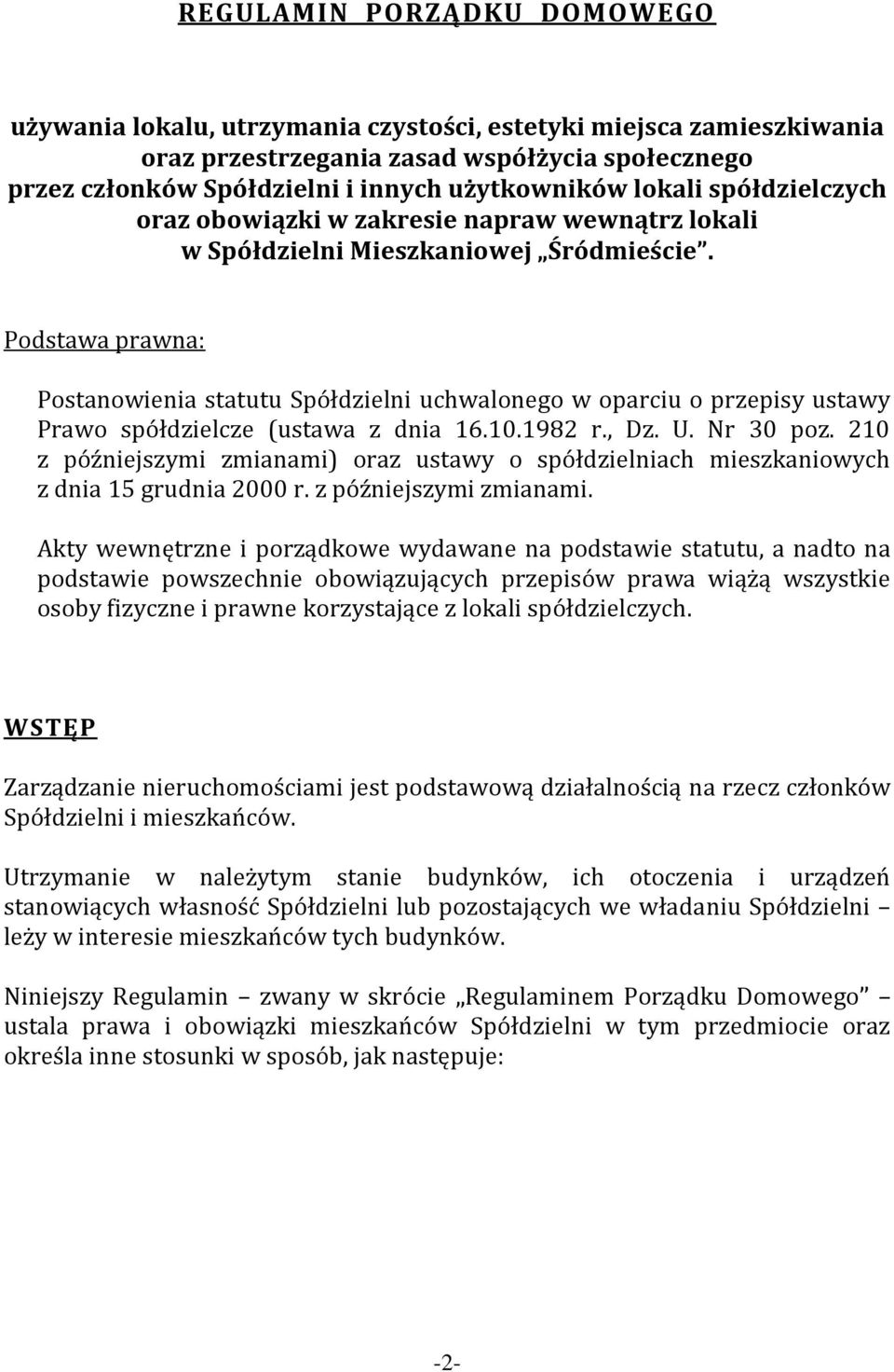 Podstawa prawna: Postanowienia statutu Spółdzielni uchwalonego w oparciu o przepisy ustawy Prawo spółdzielcze (ustawa z dnia 16.10.1982 r., Dz. U. Nr 30 poz.