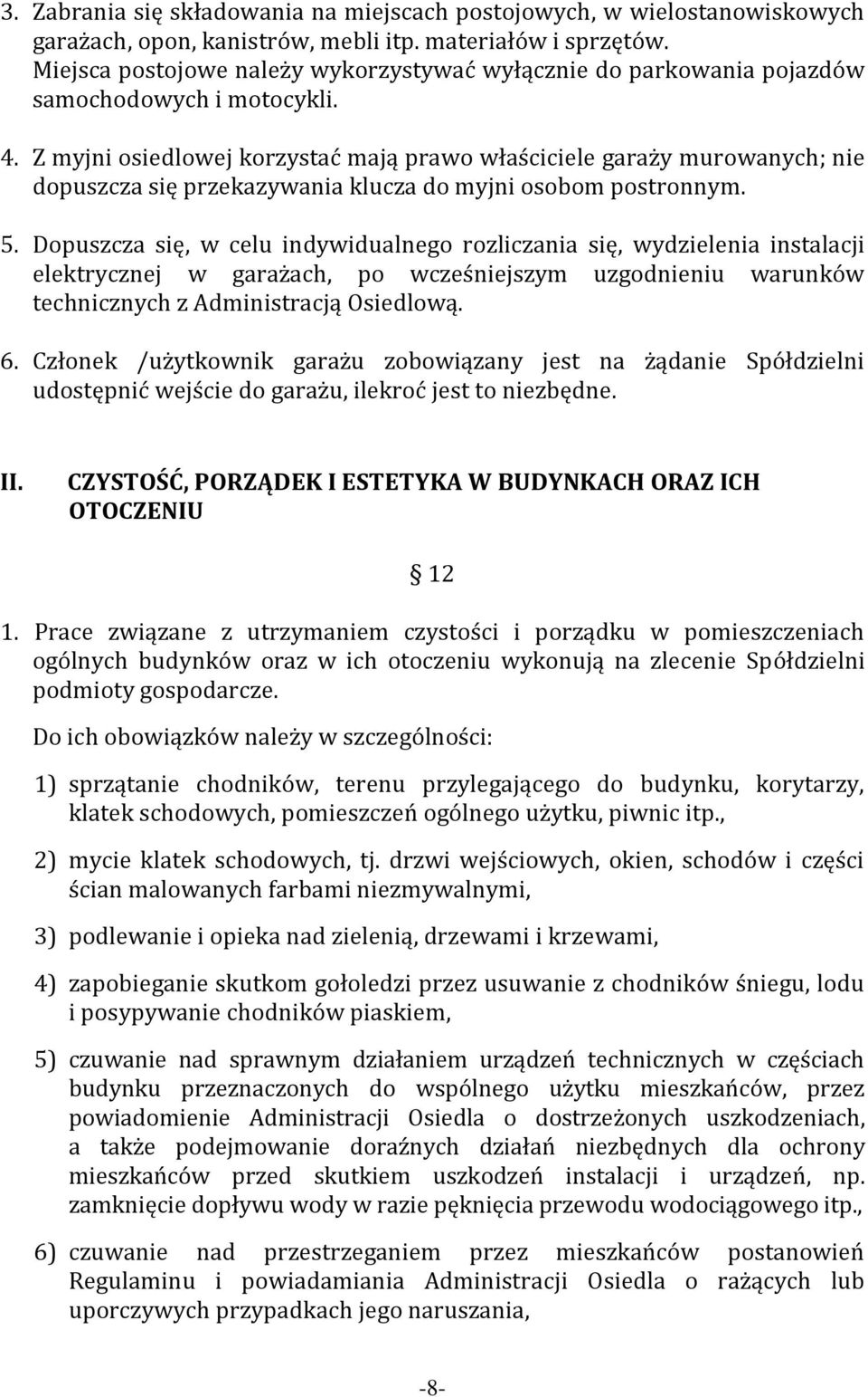 Z myjni osiedlowej korzystać mają prawo właściciele garaży murowanych; nie dopuszcza się przekazywania klucza do myjni osobom postronnym. 5.