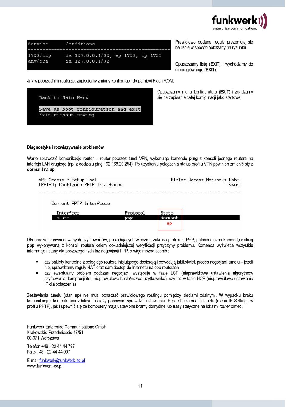 Diagnostyka i rozwiązywanie problemów Warto sprawdzić komunikację router router poprzez tunel VPN, wykonując komendę ping z konsoli jednego routera na interfejs LAN drugiego (np. z oddziału ping 192.