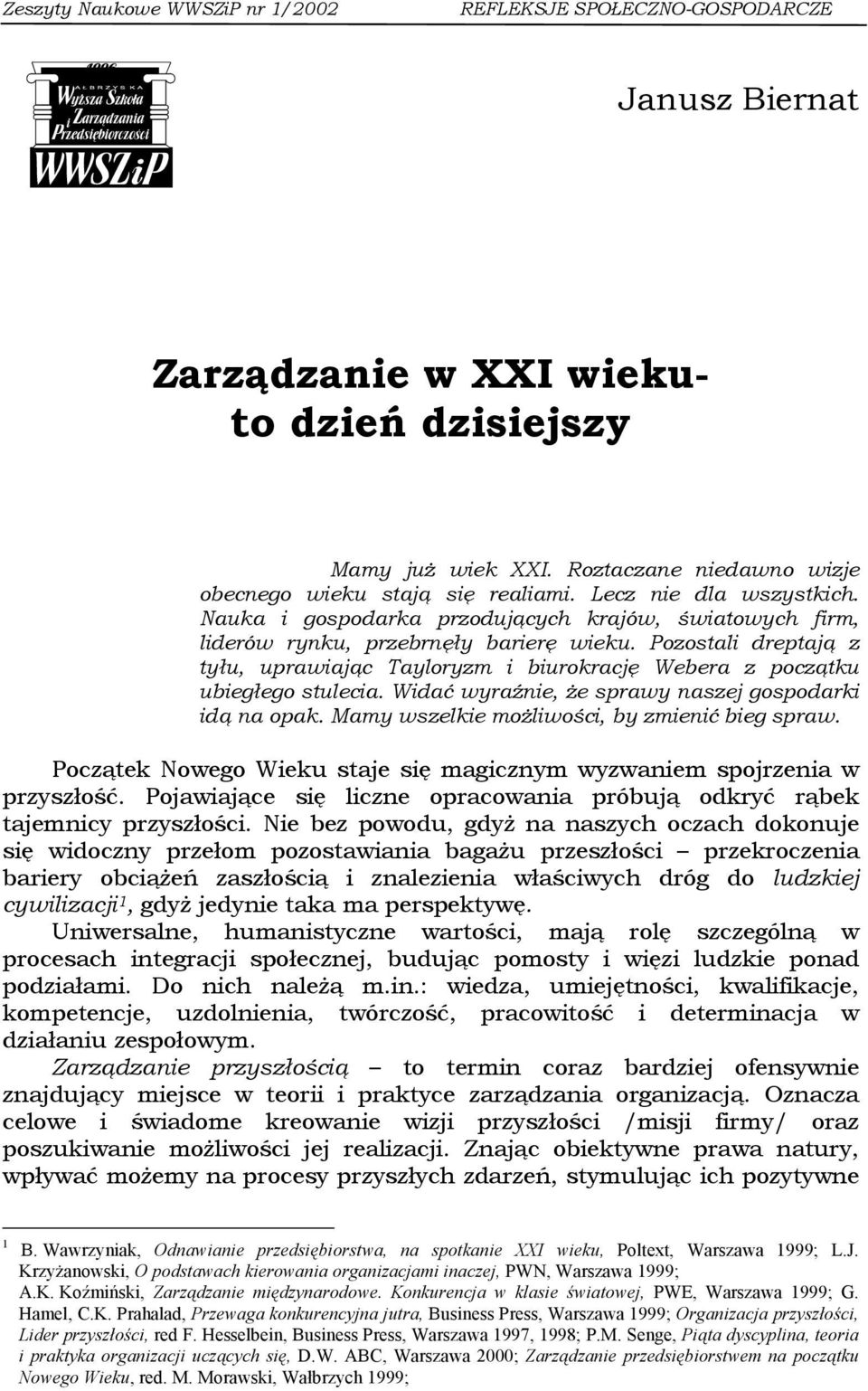 Pozostali dreptają z tyłu, uprawiając Tayloryzm i biurokrację Webera z początku ubiegłego stulecia. Widać wyraźnie, że sprawy naszej gospodarki idą na opak.