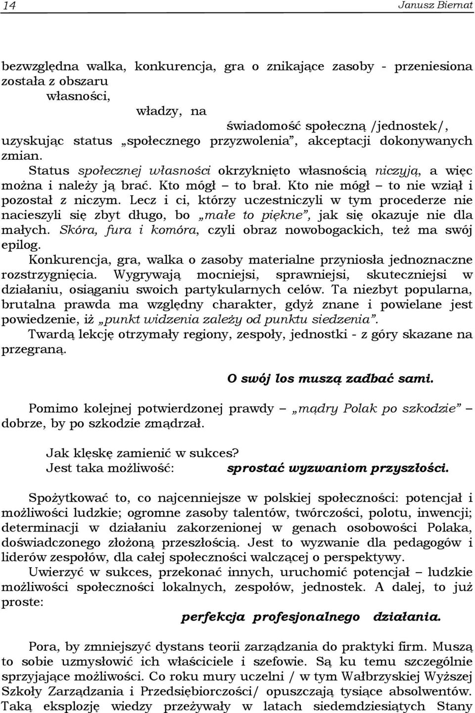 Lecz i ci, którzy uczestniczyli w tym procederze nie nacieszyli się zbyt długo, bo małe to piękne, jak się okazuje nie dla małych. Skóra, fura i komóra, czyli obraz nowobogackich, też ma swój epilog.