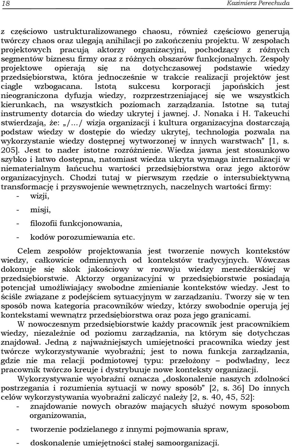 Zespoły projektowe opierają się na dotychczasowej podstawie wiedzy przedsiębiorstwa, która jednocześnie w trakcie realizacji projektów jest ciągle wzbogacana.