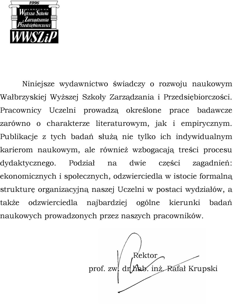 Publikacje z tych badań służą nie tylko ich indywidualnym karierom naukowym, ale również wzbogacają treści procesu dydaktycznego.