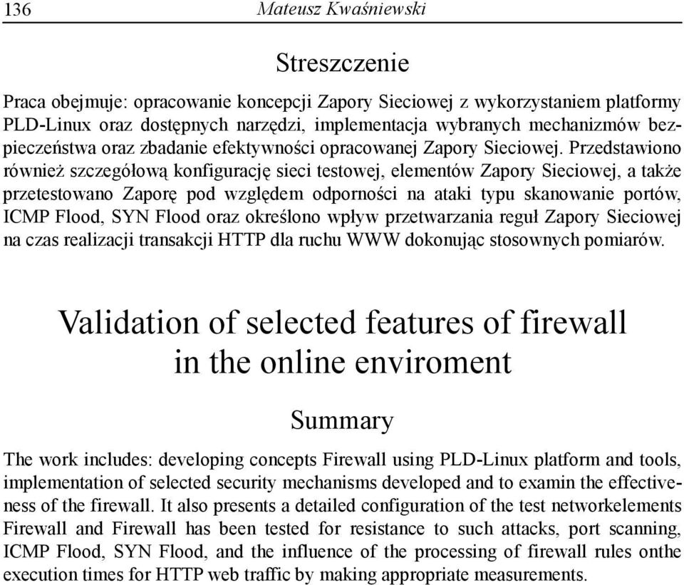 Przedstawiono również szczegółową konfigurację sieci testowej, elementów Zapory Sieciowej, a także przetestowano Zaporę pod względem odporności na ataki typu skanowanie portów, ICMP Flood, SYN Flood