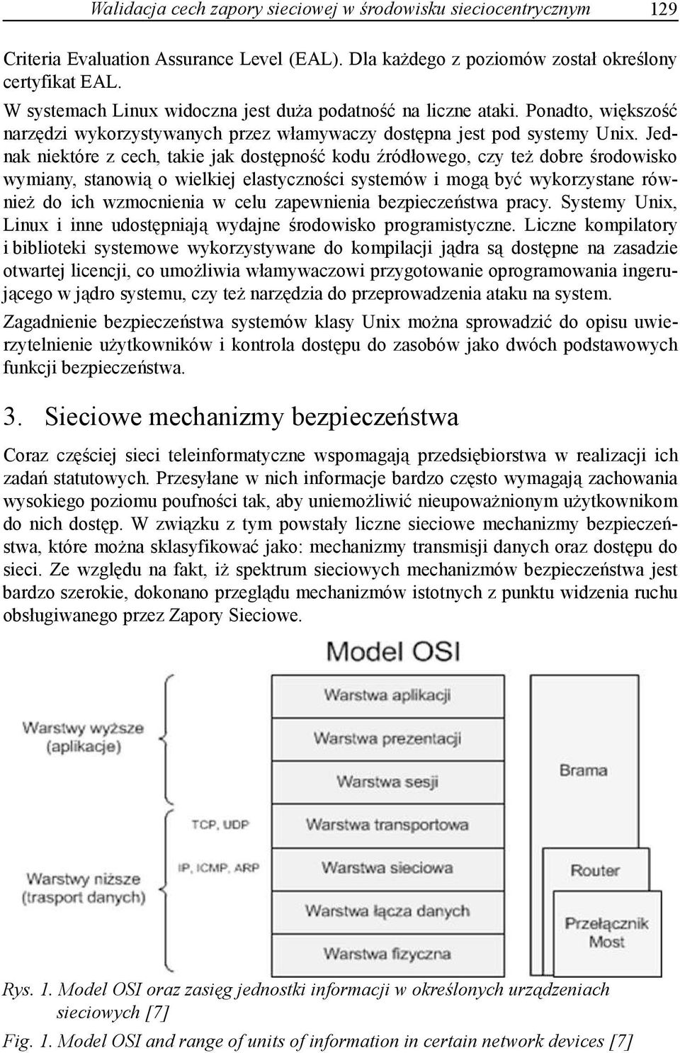 Jednak niektóre z cech, takie jak dostępność kodu źródłowego, czy też dobre środowisko wymiany, y, stanowią o wielkiej elastyczności systemów i mogą być wykorzystane również do ich wzmocnienia w celu