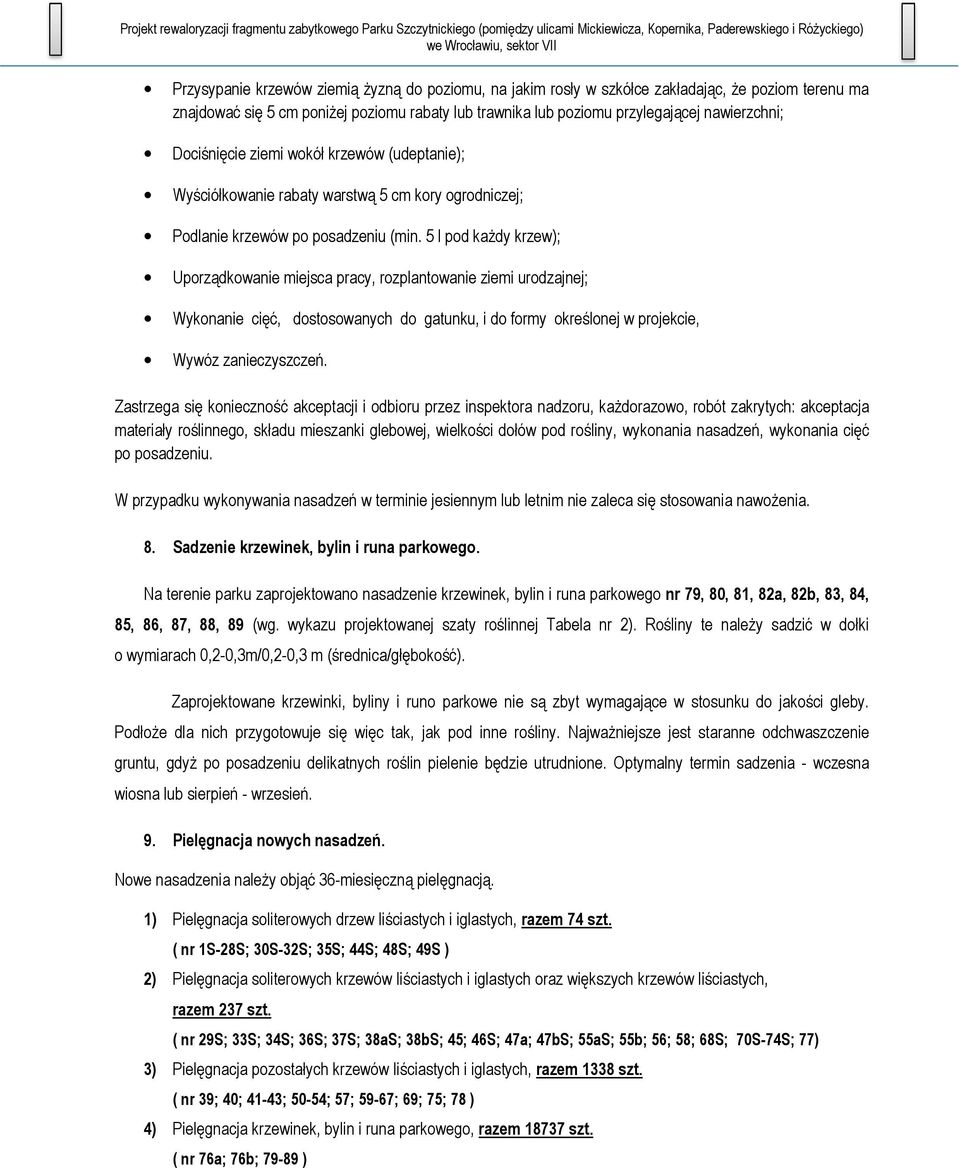 5 l pod każdy krzew); Uporządkowanie miejsca pracy, rozplantowanie ziemi urodzajnej; Wykonanie cięć, dostosowanych do gatunku, i do formy określonej w projekcie, Wywóz zanieczyszczeń.