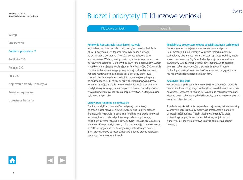 W dalszym ciągu lwią część budżetu przeznacza się na rutynowe działania IT, choć w bieżącym roku obserwujemy wzrost wydatków na inicjatywy wspierające zmianę i rozwój (o 3%), co może odzwierciedlać