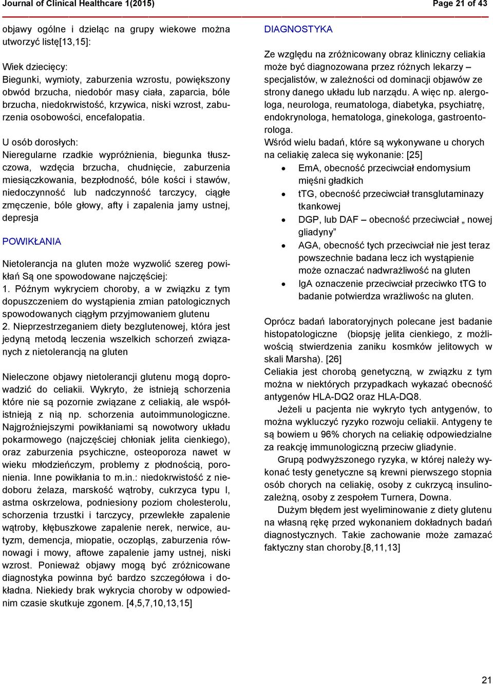 U osób dorosłych: Nieregularne rzadkie wypróżnienia, biegunka tłuszczowa, wzdęcia brzucha, chudnięcie, zaburzenia miesiączkowania, bezpłodność, bóle kości i stawów, niedoczynność lub nadczynność