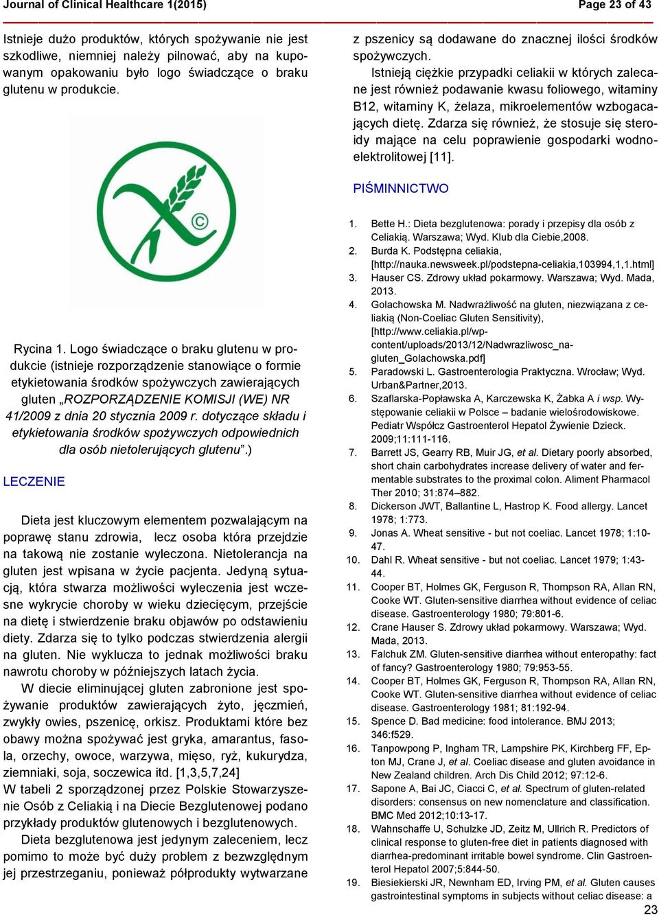 Istnieją ciężkie przypadki celiakii w których zalecane jest również podawanie kwasu foliowego, witaminy B12, witaminy K, żelaza, mikroelementów wzbogacających dietę.